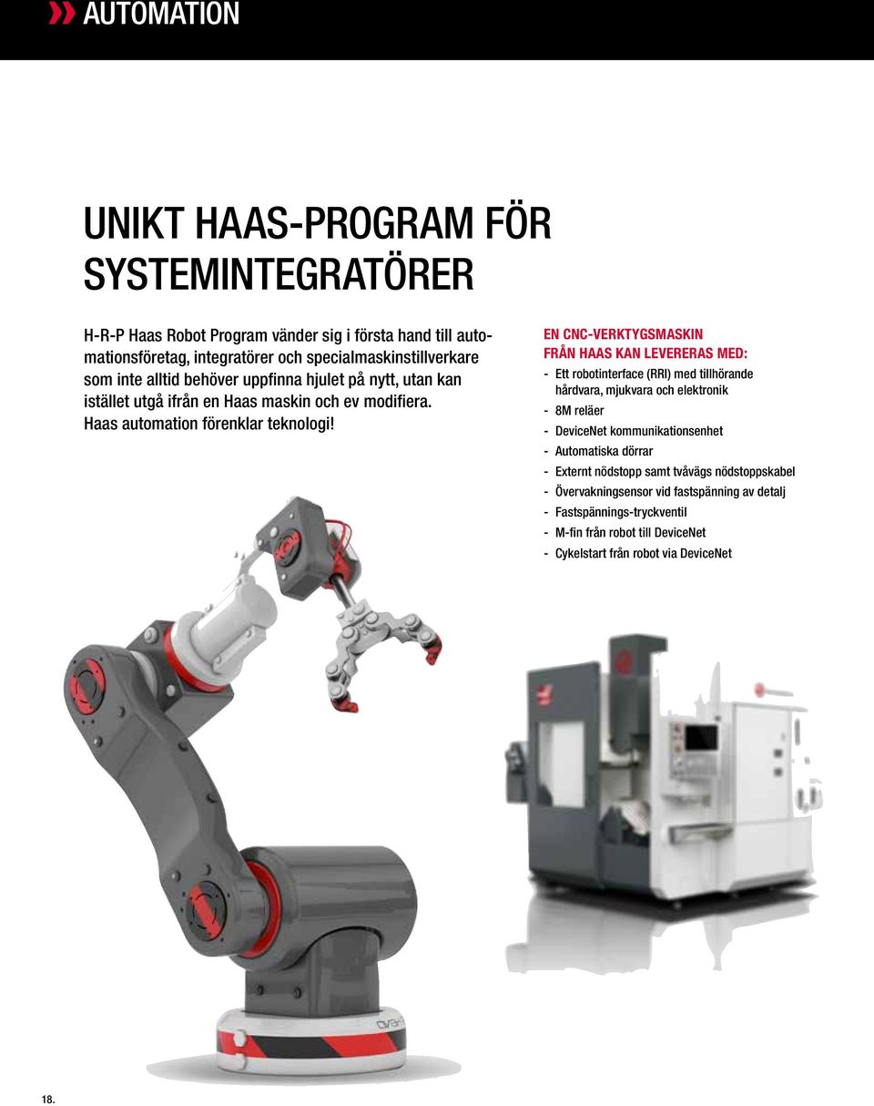 EN CNC-VERKTYGSMASKIN FRÅN HAAS KAN LEVERERAS MED: - Ett robotinterface (RRI) med tillhörande hårdvara, mjukvara och elektronik - 8M reläer - DeviceNet kommunikationsenhet -