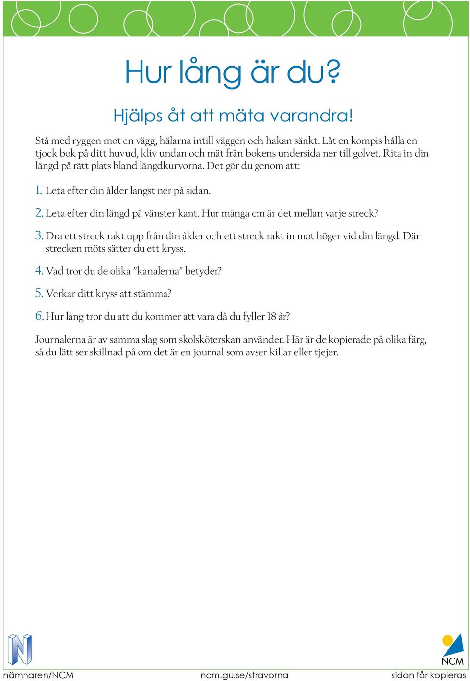 Leta efter din ålder längst ner på sidan. 2. Leta efter din längd på vänster kant. Hur många cm är det mellan varje streck? 3.