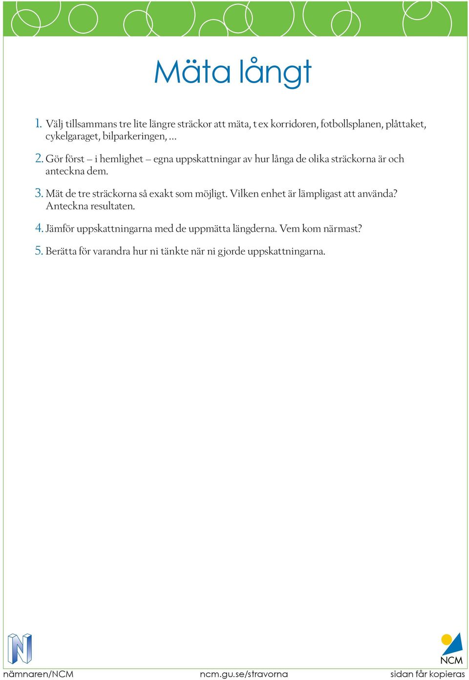 bilparkeringen, 2. Gör först i hemlighet egna uppskattningar av hur långa de olika sträckorna är och anteckna dem. 3.