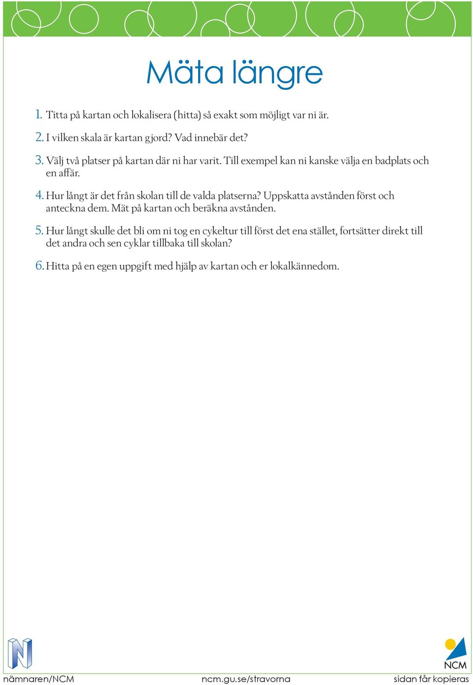 Hur långt är det från skolan till de valda platserna? Uppskatta avstånden först och anteckna dem. Mät på kartan och beräkna avstånden. 5.