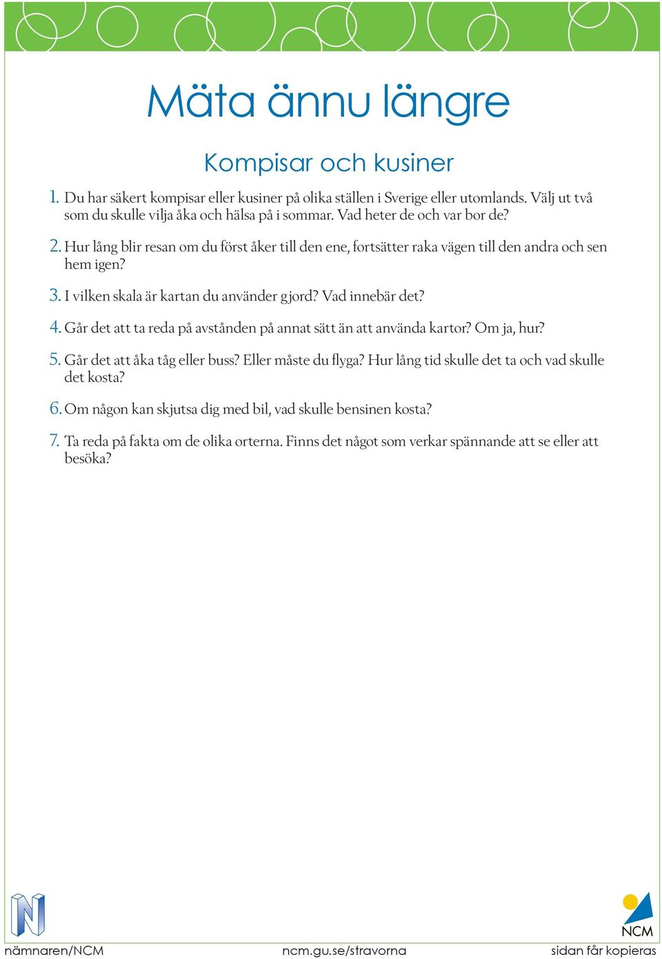 Vad innebär det? 4. Går det att ta reda på avstånden på annat sätt än att använda kartor? Om ja, hur? 5. Går det att åka tåg eller buss? Eller måste du flyga?
