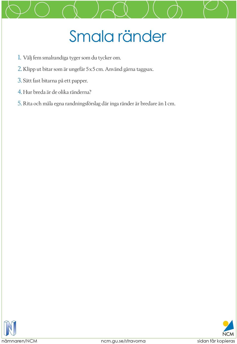 Sätt fast bitarna på ett papper. 4. Hur breda är de olika ränderna?
