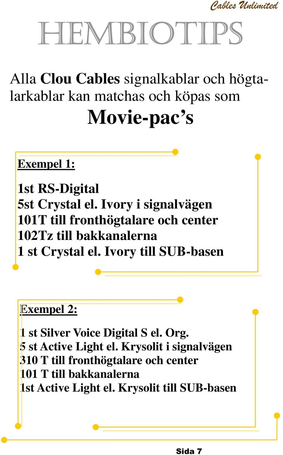 Ivory i signalvägen 101T till fronthögtalare och center 102Tz till bakkanalerna 1 st Crystal el.