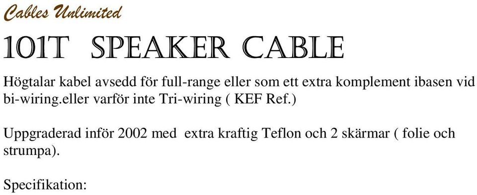 Specifikation: Ledare av silverpläterad koppar 3 kvadrat mm Teflon isolering (extra kraftig) Skärmning av 2 olika legeringar ( folie och strumpa) Gafflar eller X-bananer Guldpläterade Renhet koppar