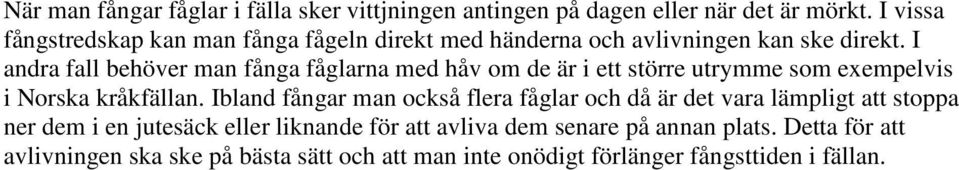 I andra fall behöver man fånga fåglarna med håv om de är i ett större utrymme som exempelvis i Norska kråkfällan.