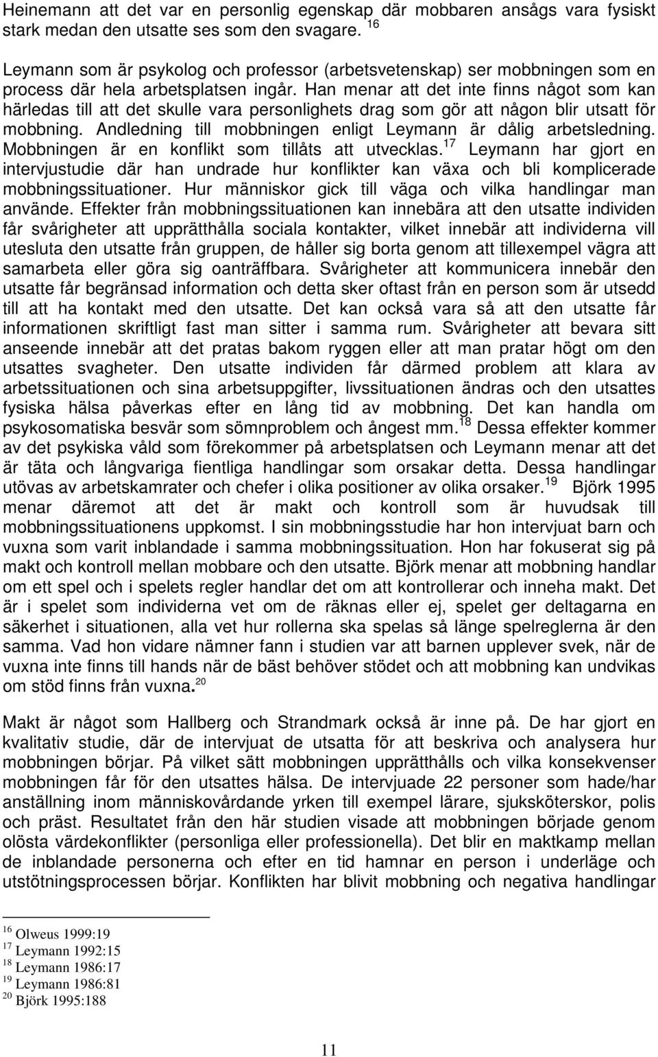 Han menar att det inte finns något som kan härledas till att det skulle vara personlighets drag som gör att någon blir utsatt för mobbning.