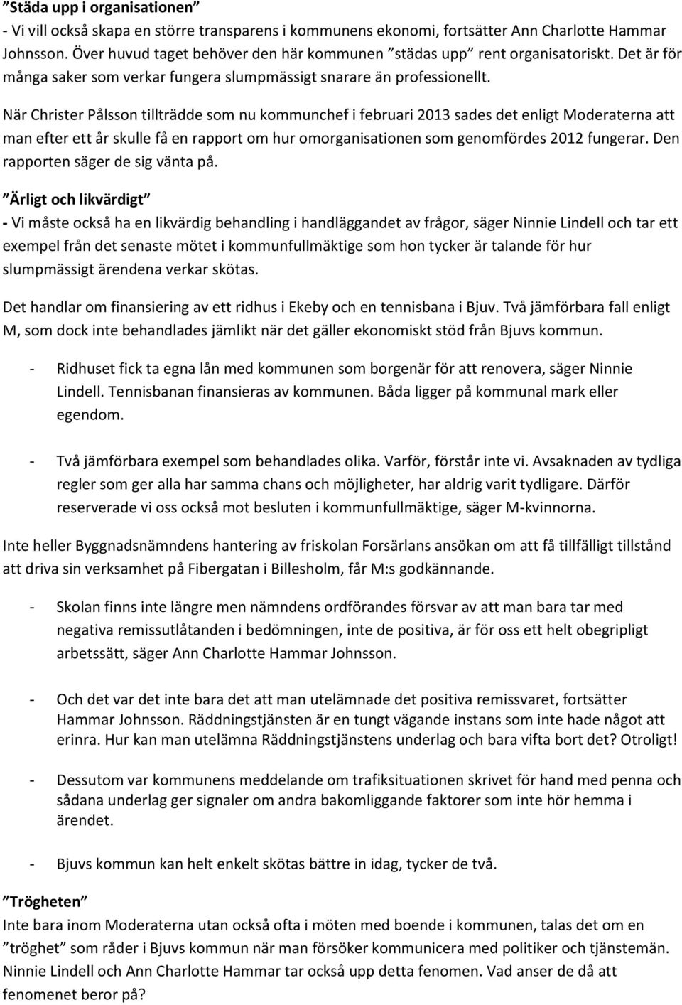 När Christer Pålsson tillträdde som nu kommunchef i februari 2013 sades det enligt Moderaterna att man efter ett år skulle få en rapport om hur omorganisationen som genomfördes 2012 fungerar.