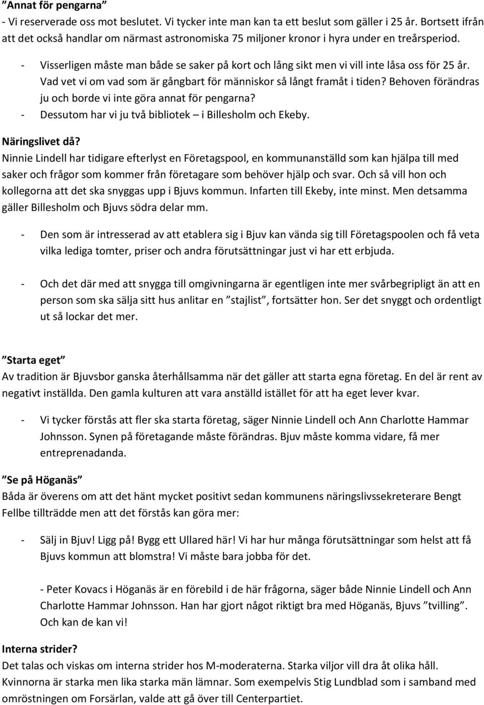 - Visserligen måste man både se saker på kort och lång sikt men vi vill inte låsa oss för 25 år. Vad vet vi om vad som är gångbart för människor så långt framåt i tiden?