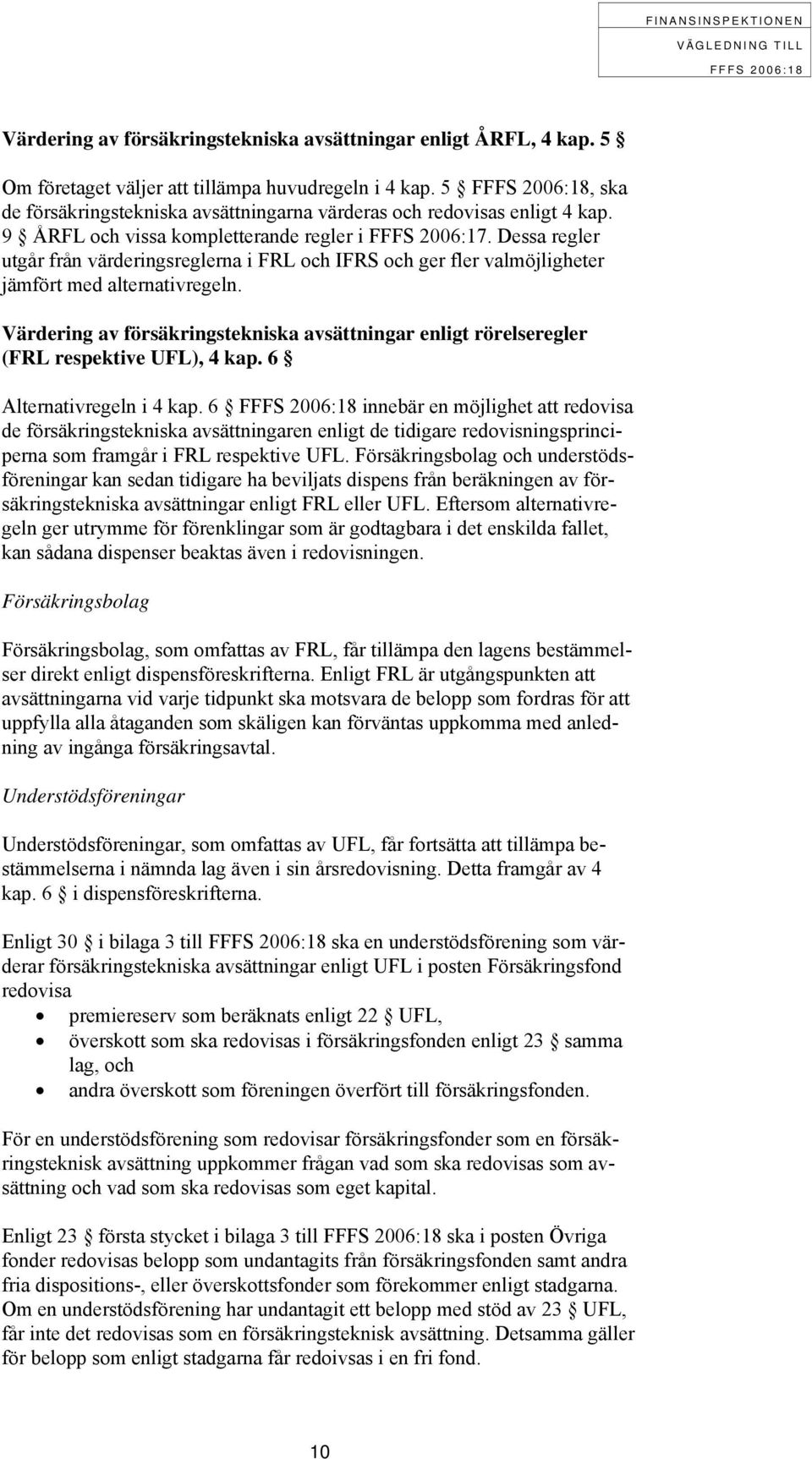 Dessa regler utgår från värderingsreglerna i FRL och IFRS och ger fler valmöjligheter jämfört med alternativregeln.