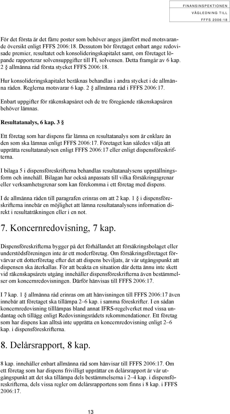 2 allmänna råd första stycket. Hur konsolideringskapitalet beräknas behandlas i andra stycket i de allmänna råden. Reglerna motsvarar 6 kap. 2 allmänna råd i FFFS 2006:17.