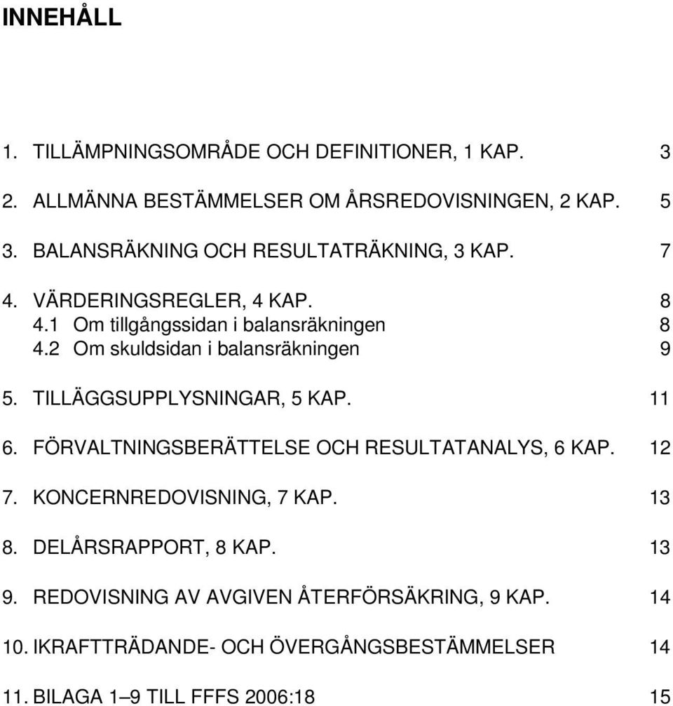 2 Om skuldsidan i balansräkningen 9 5. TILLÄGGSUPPLYSNINGAR, 5 KAP. 11 6. FÖRVALTNINGSBERÄTTELSE OCH RESULTATANALYS, 6 KAP. 12 7.