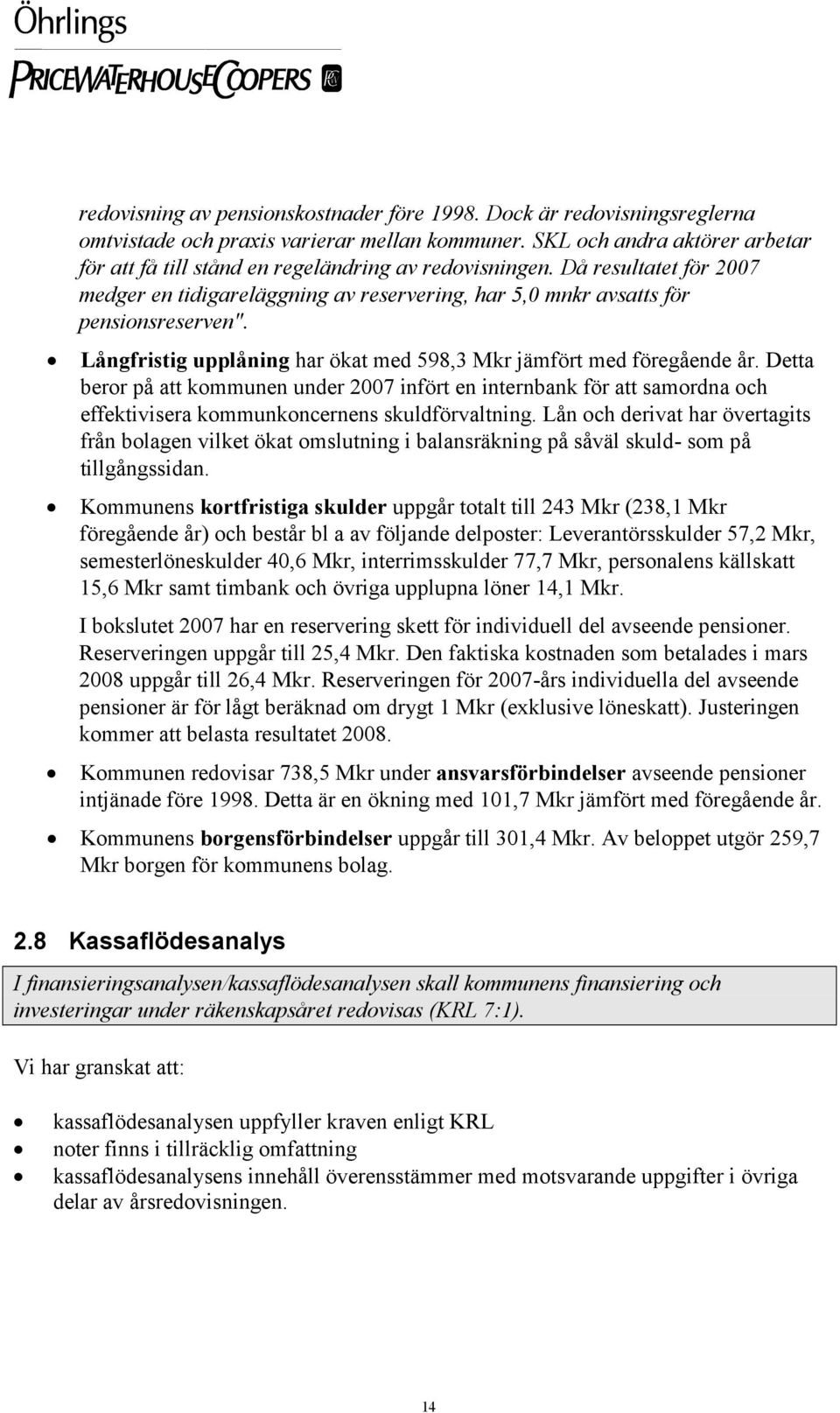 Långfristig upplåning har ökat med 598,3 Mkr jämfört med föregående år.