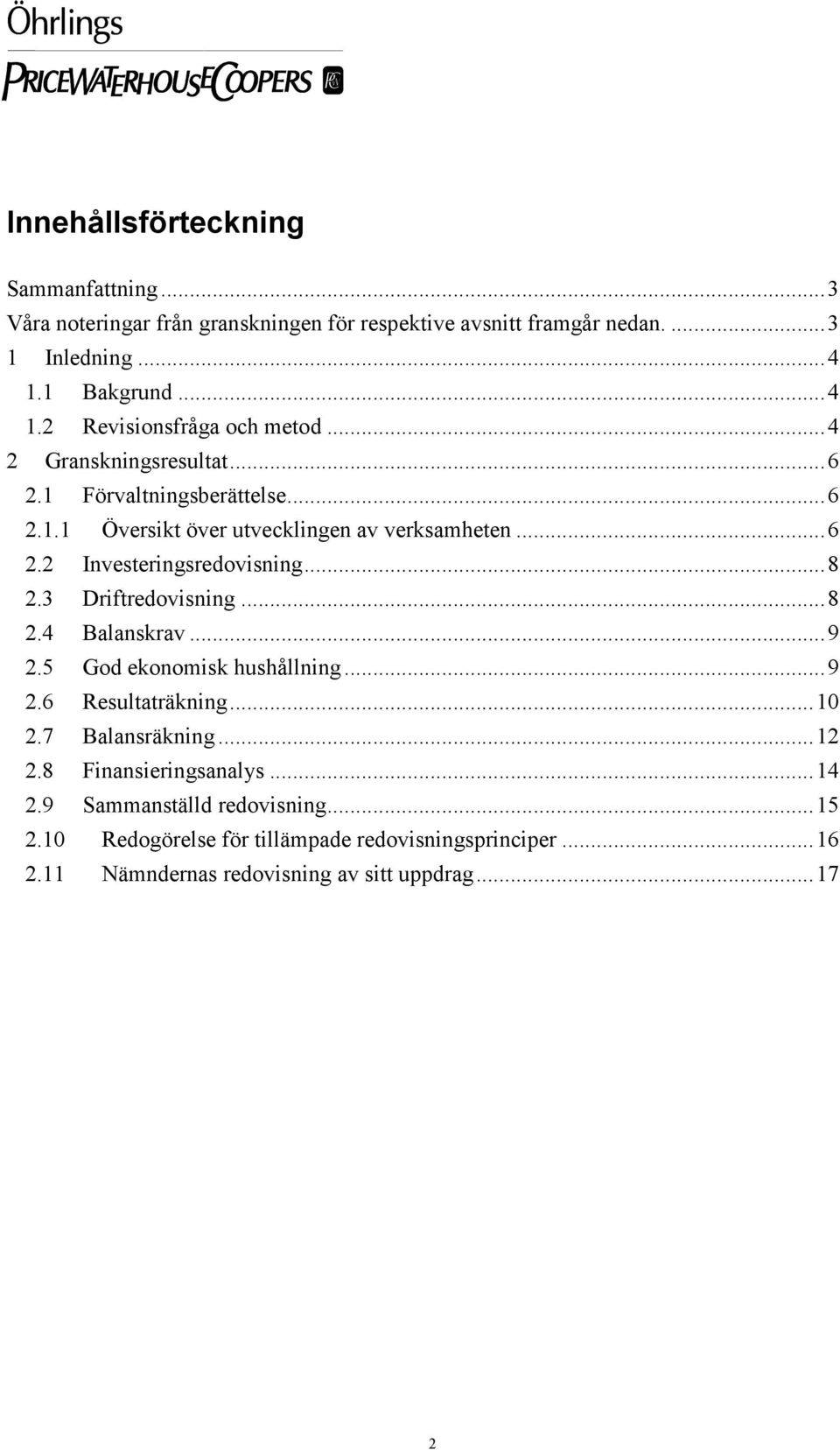 ..6 2.2 Investeringsredovisning...8 2.3 Driftredovisning...8 2.4 Balanskrav...9 2.5 God ekonomisk hushållning...9 2.6 Resultaträkning...10 2.