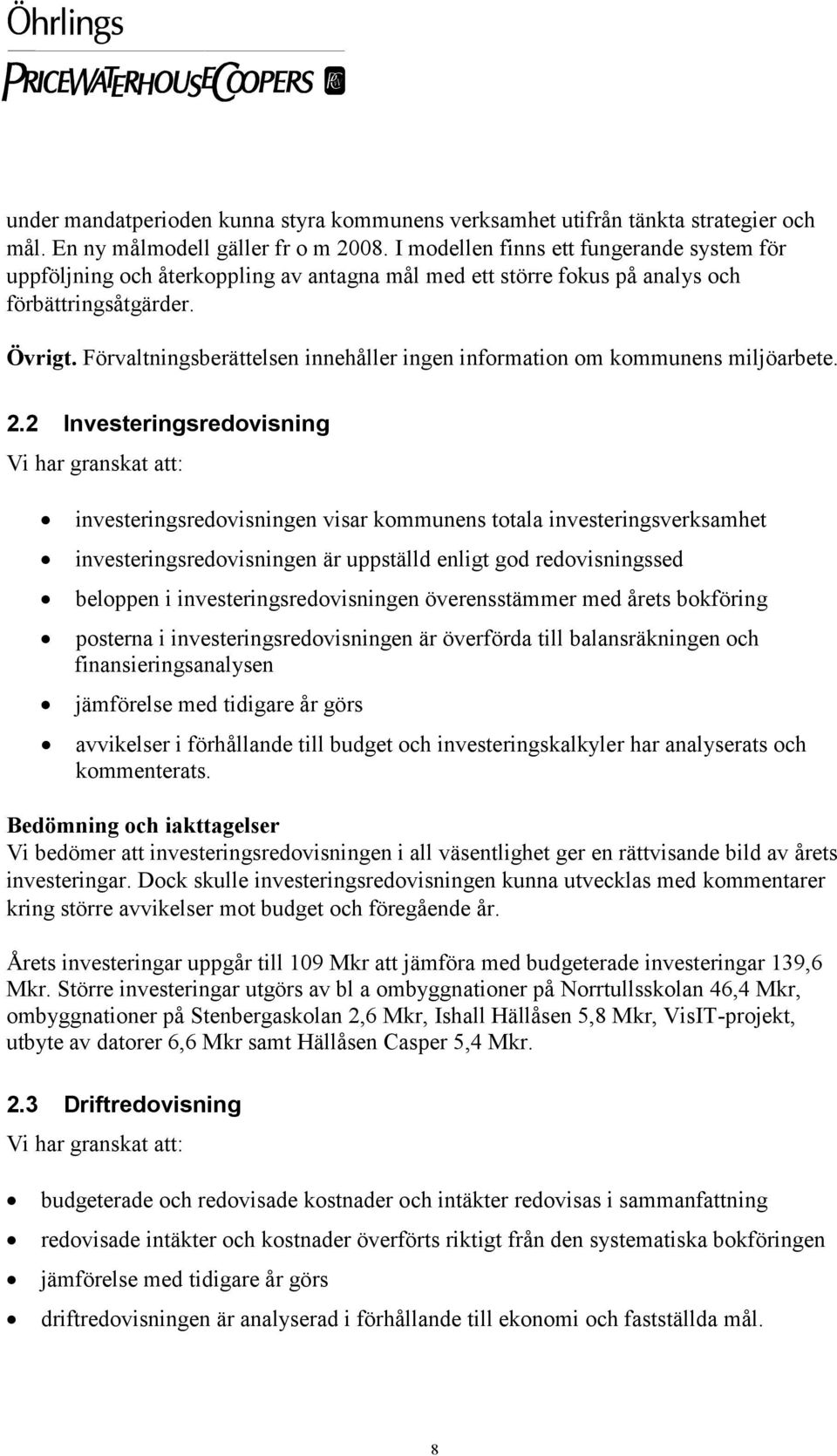 Förvaltningsberättelsen innehåller ingen information om kommunens miljöarbete. 2.