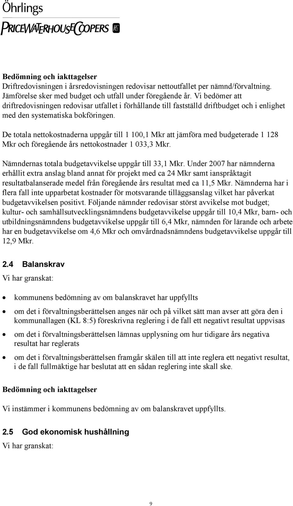 De totala nettokostnaderna uppgår till 1 100,1 Mkr att jämföra med budgeterade 1 128 Mkr och föregående års nettokostnader 1 033,3 Mkr. Nämndernas totala budgetavvikelse uppgår till 33,1 Mkr.