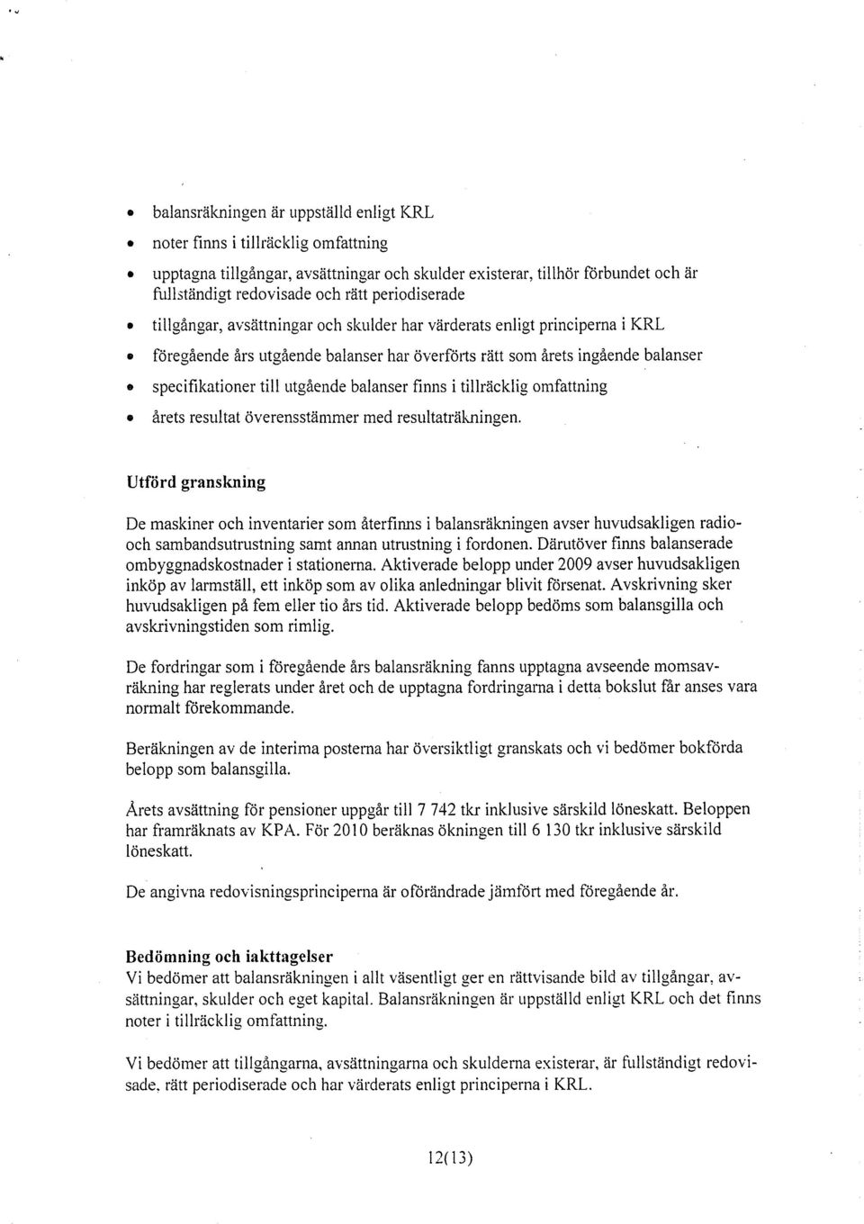 balanser finns i tillräcklig omfattning årets resultat överensstämmer med resultaträkningen.