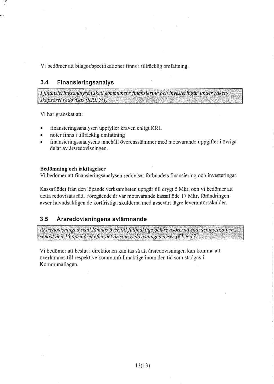 Vi har granskat att: finansieringsanalysen uppfyller kraven enligt KRL noter finns i tillräcklig omfattning finansieringsanalysens innehåll överensstämmer med motsvarande uppgifter i övriga delar av