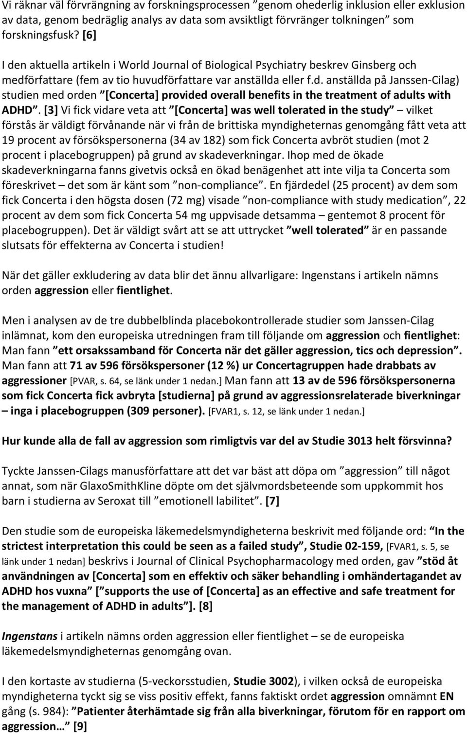 [3] Vi fick vidare veta att [Concerta] was well tolerated in the study vilket förstås är väldigt förvånande när vi från de brittiska myndigheternas genomgång fått veta att 19 procent av