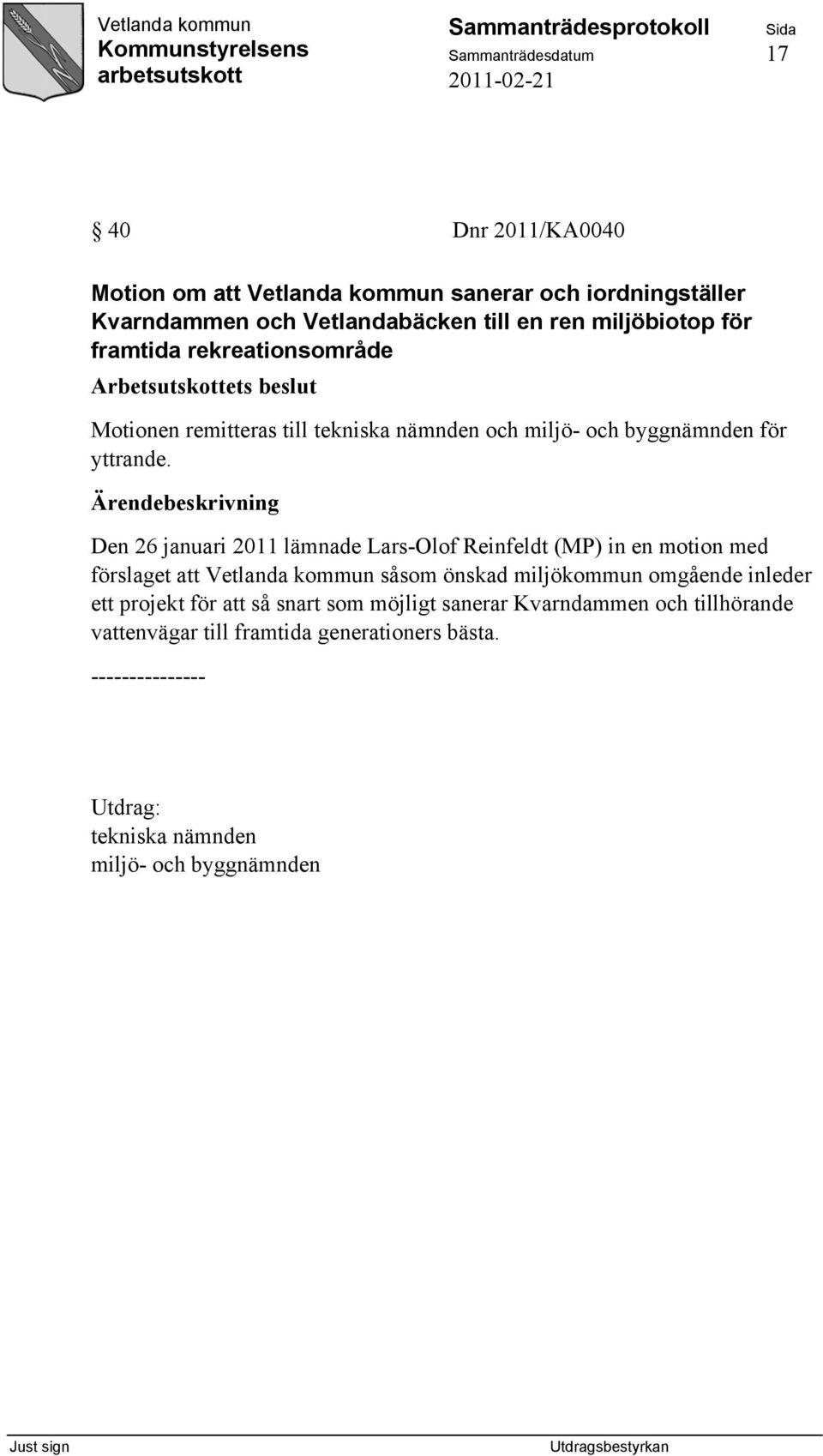 Den 26 januari 2011 lämnade Lars-Olof Reinfeldt (MP) in en motion med förslaget att Vetlanda kommun såsom önskad miljökommun omgående inleder ett
