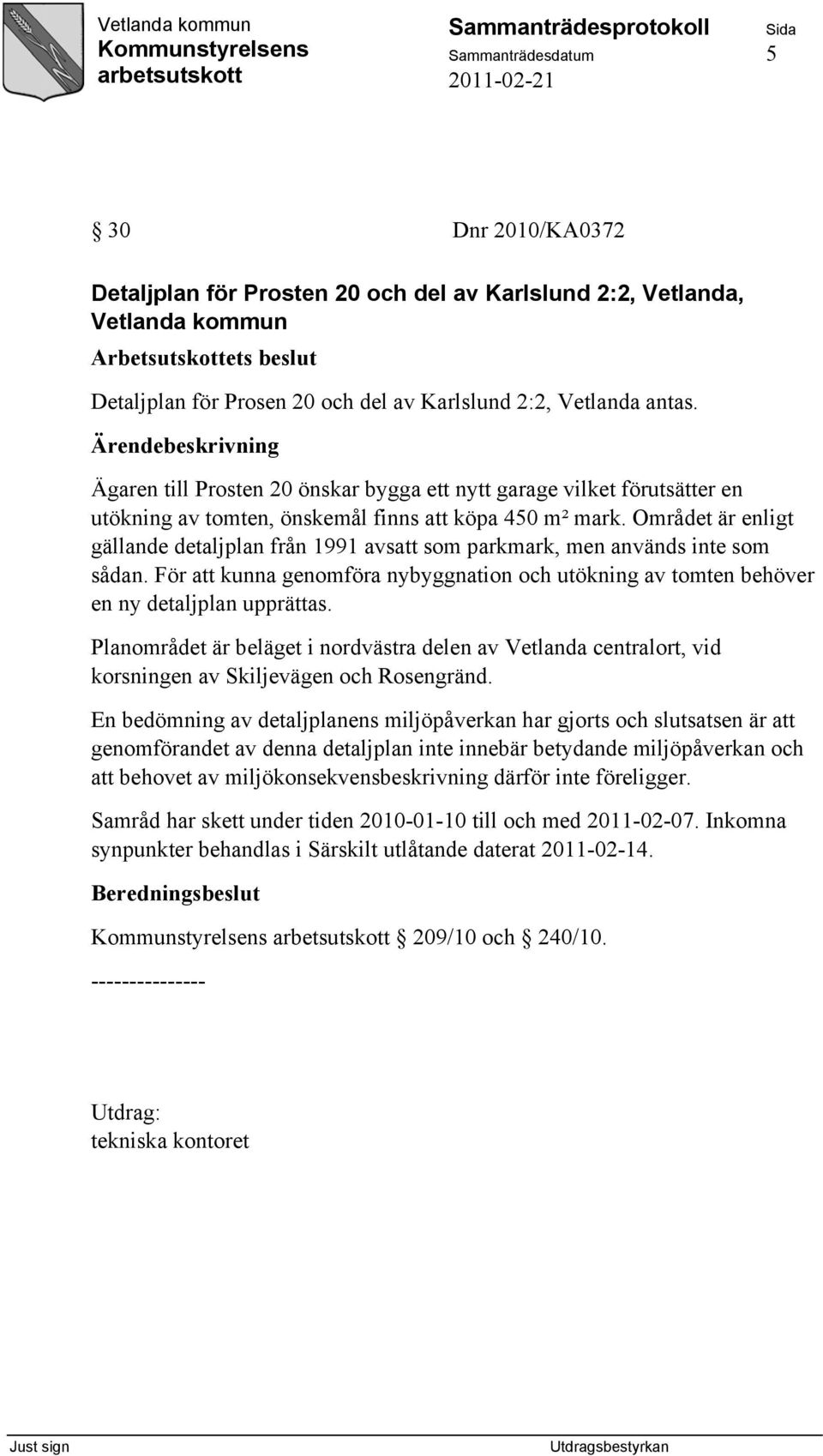 Området är enligt gällande detaljplan från 1991 avsatt som parkmark, men används inte som sådan. För att kunna genomföra nybyggnation och utökning av tomten behöver en ny detaljplan upprättas.