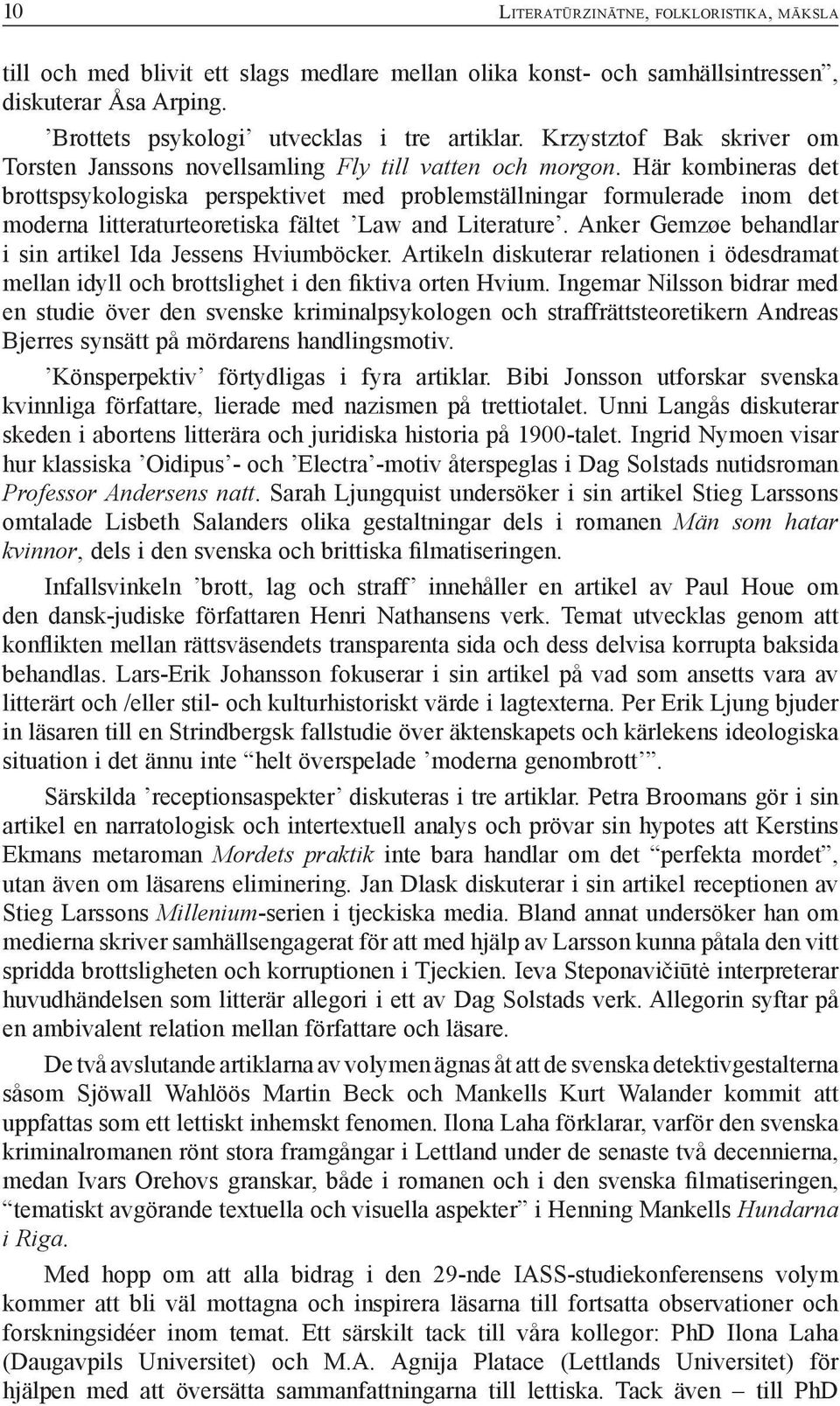 Här kombineras det brottspsykologiska perspektivet med problemställningar formulerade inom det moderna litteraturteoretiska fältet Law and Literature.