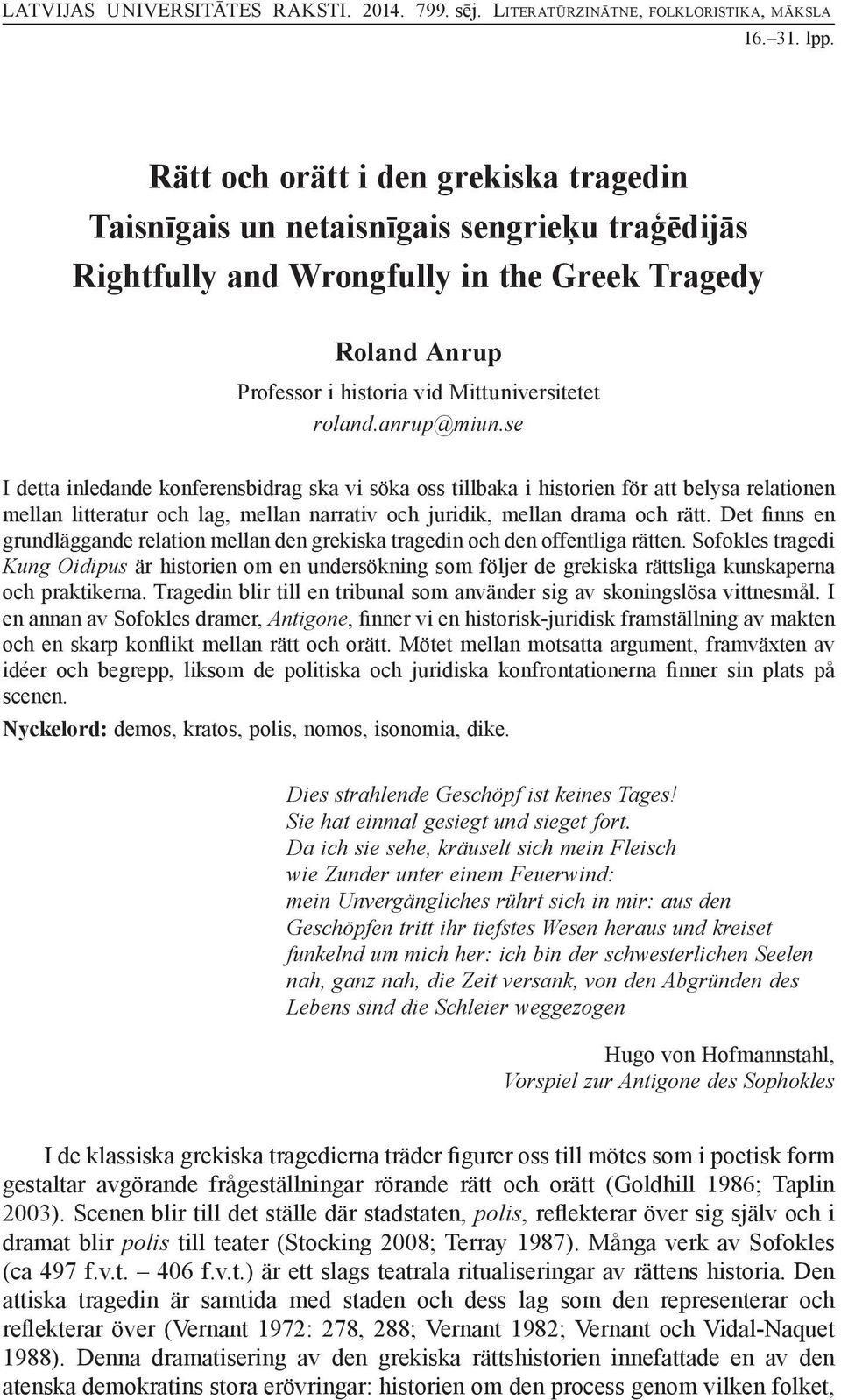 anrup@miun.se I detta inledande konferensbidrag ska vi söka oss tillbaka i historien för att belysa relationen mellan litteratur och lag, mellan narrativ och juridik, mellan drama och rätt.