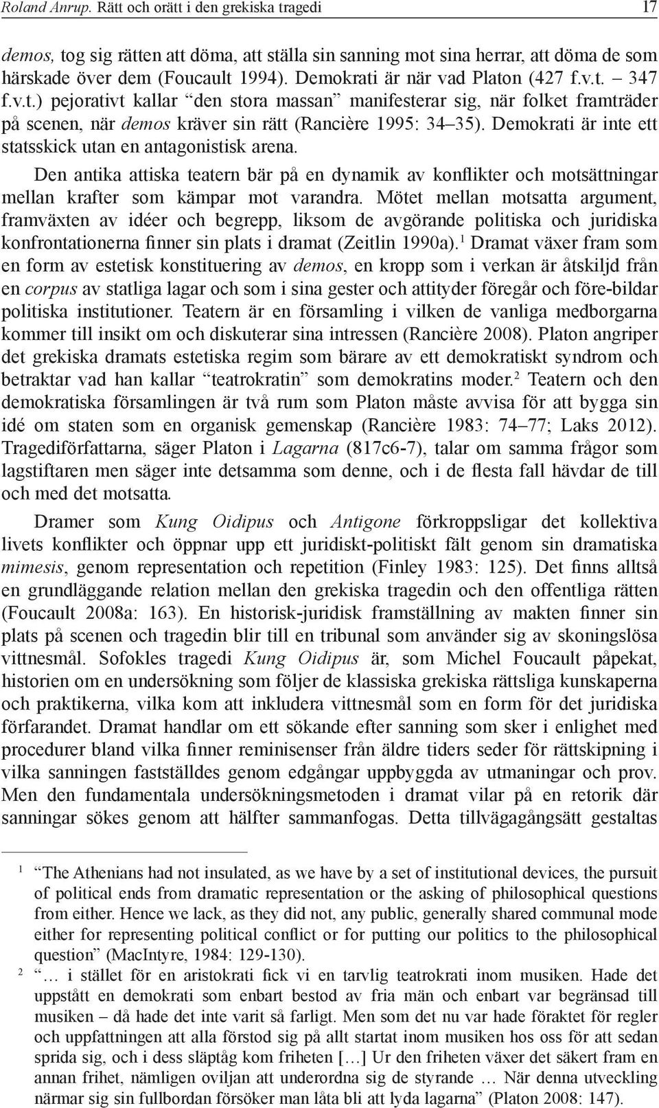 Demokrati är inte ett statsskick utan en antagonistisk arena. Den antika attiska teatern bär på en dynamik av konflikter och motsättningar mellan krafter som kämpar mot varandra.