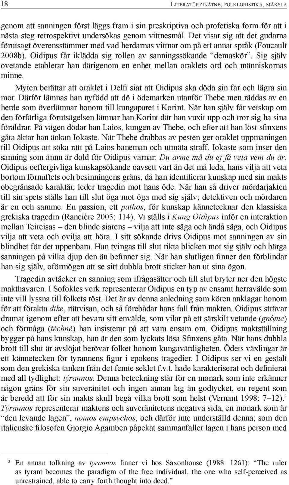 Sig själv ovetande etablerar han därigenom en enhet mellan oraklets ord och människornas minne. Myten berättar att oraklet i Delfi siat att Oidipus ska döda sin far och lägra sin mor.