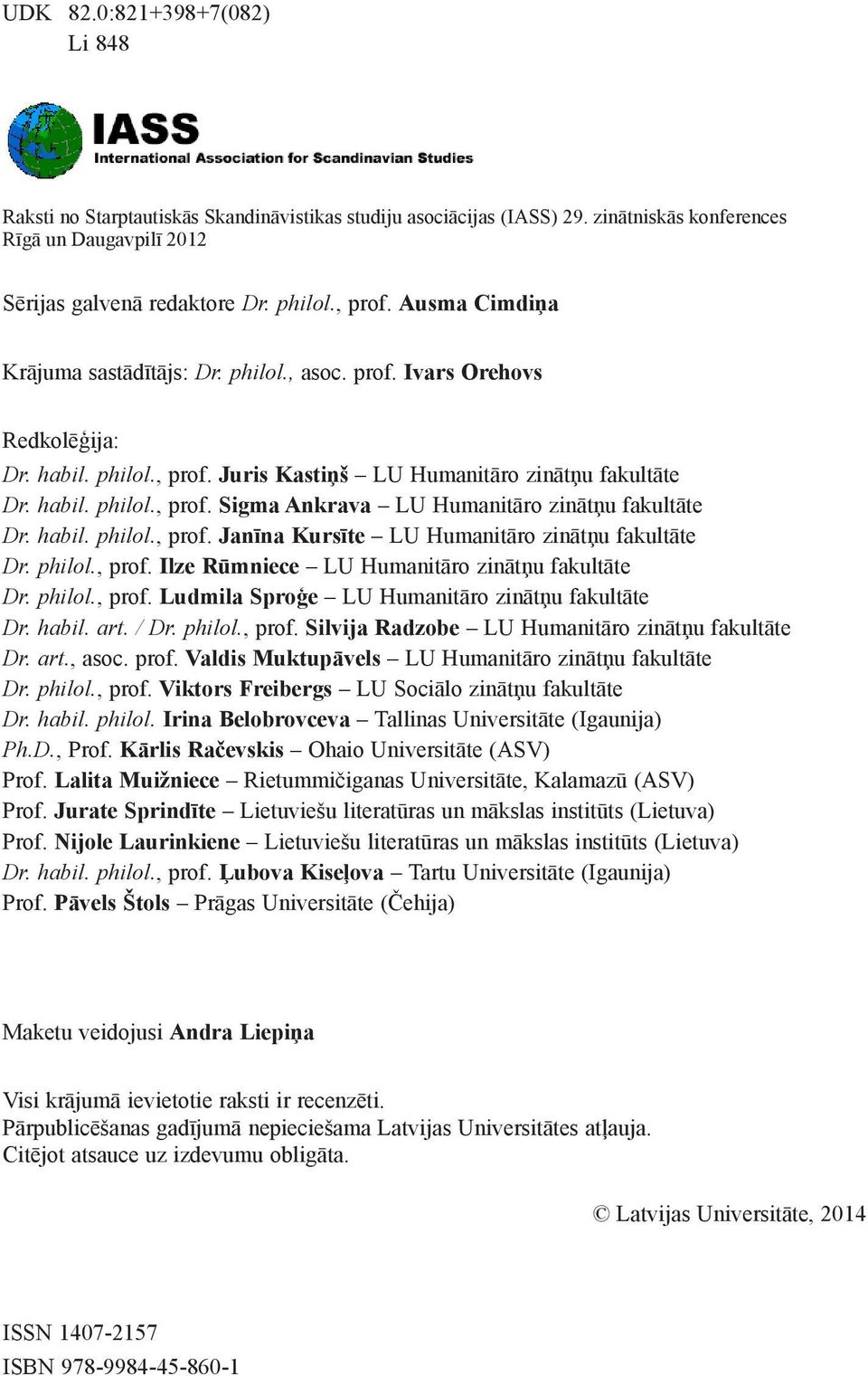 habil. philol., prof. Janīna Kursīte LU Humanitāro zinātņu fakultāte Dr. philol., prof. Ilze Rūmniece LU Humanitāro zinātņu fakultāte Dr. philol., prof. Ludmila Sproģe LU Humanitāro zinātņu fakultāte Dr.