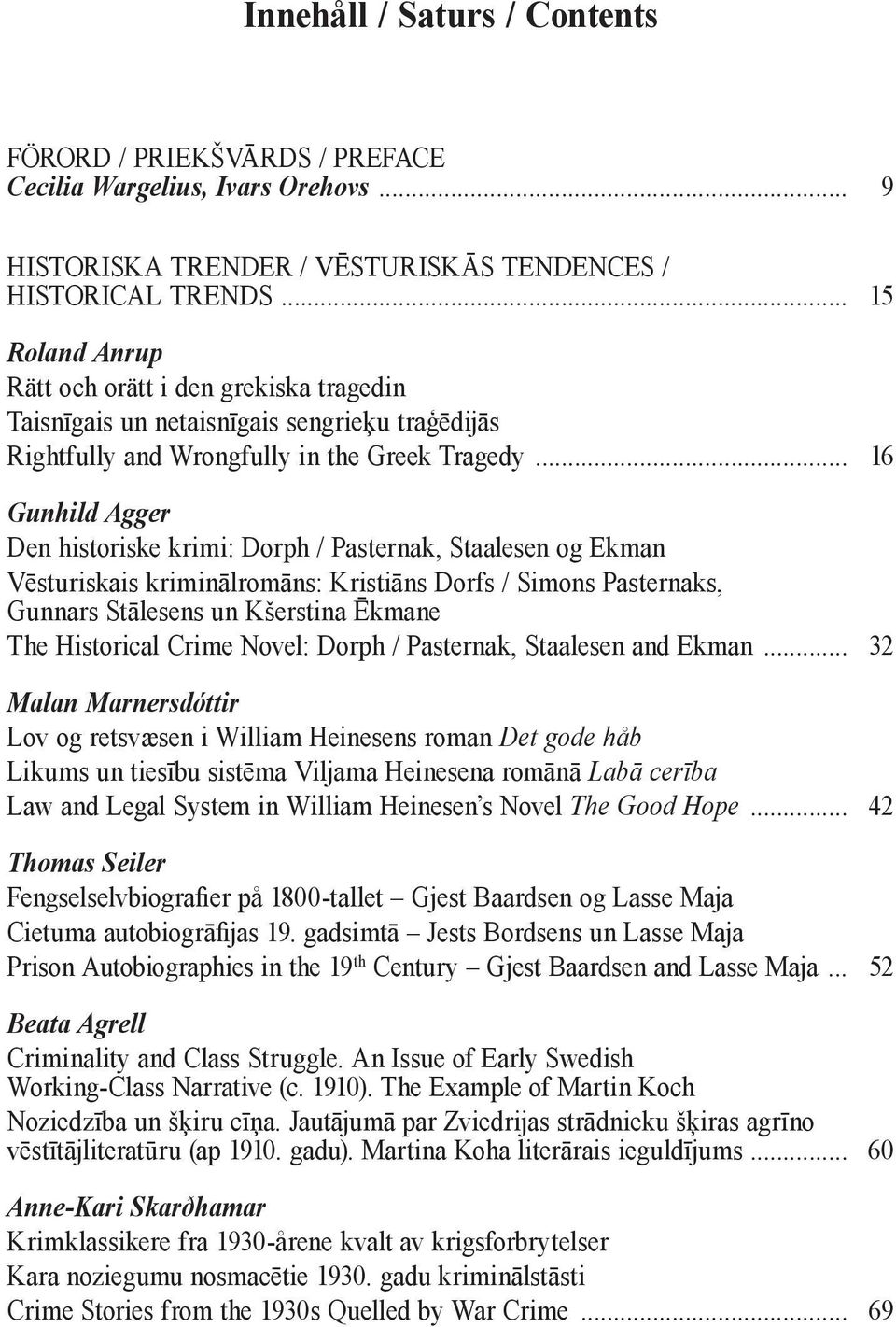 .. 16 Gunhild Agger Den historiske krimi: Dorph / Pasternak, Staalesen og Ekman Vēsturiskais kriminālromāns: Kristiāns Dorfs / Simons Pasternaks, Gunnars Stālesens un Kšerstina Ēkmane The Historical