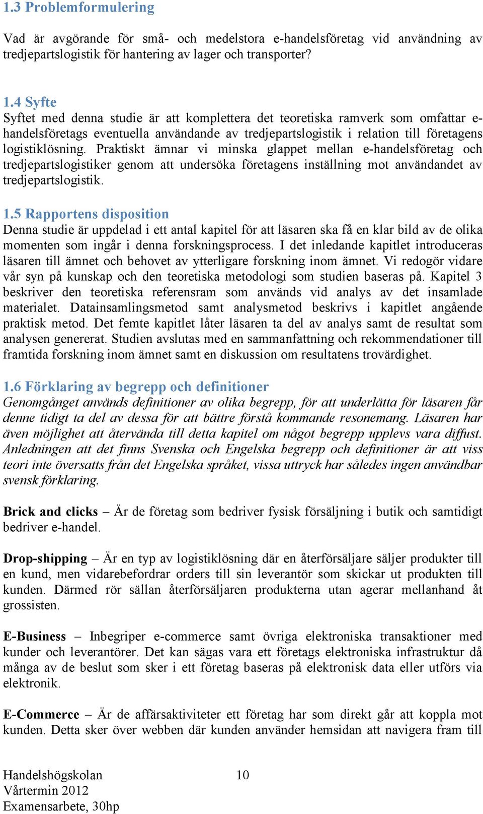 Praktiskt ämnar vi minska glappet mellan e-handelsföretag och tredjepartslogistiker genom att undersöka företagens inställning mot användandet av tredjepartslogistik. 1.