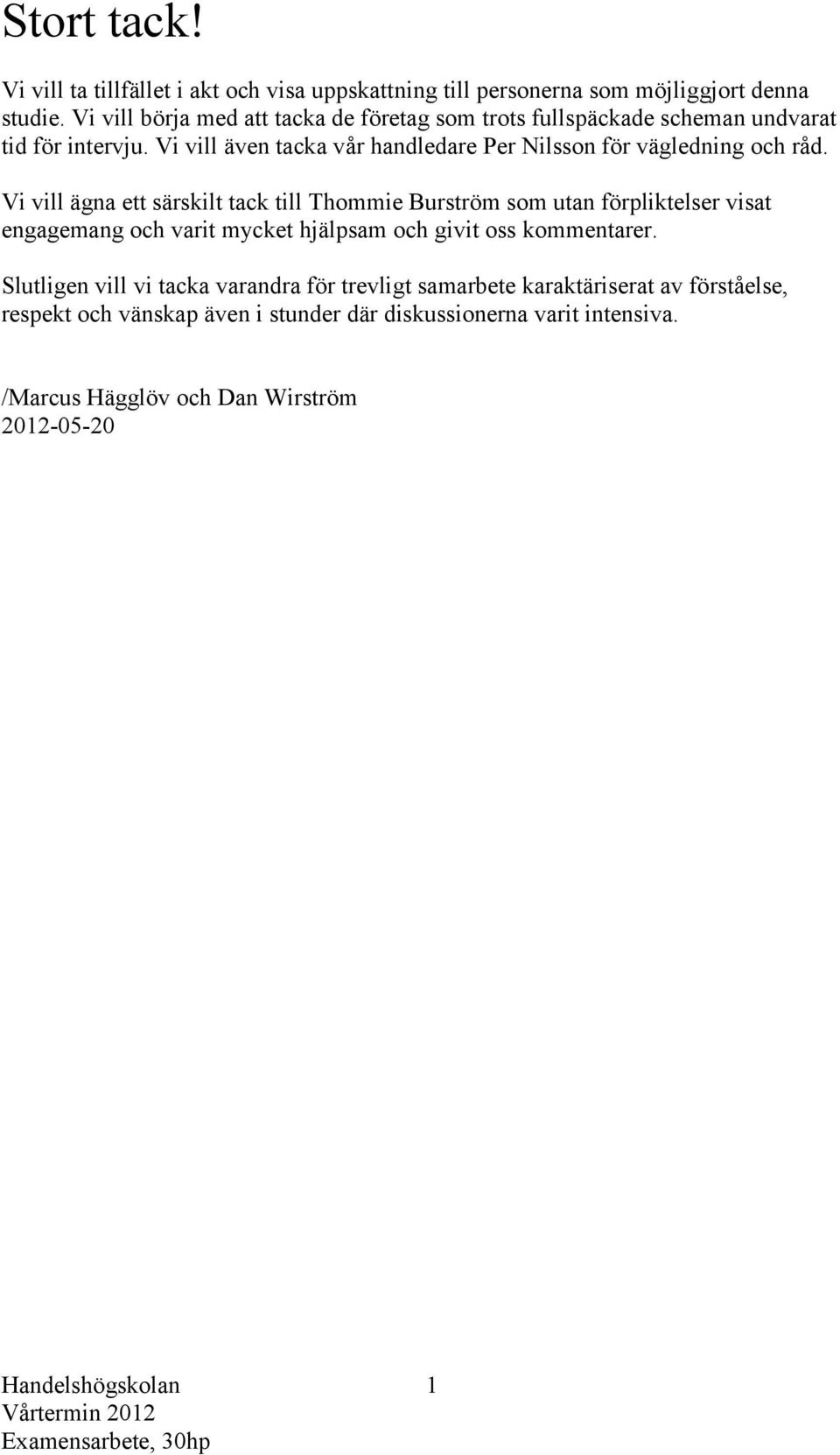 Vi vill även tacka vår handledare Per Nilsson för vägledning och råd.