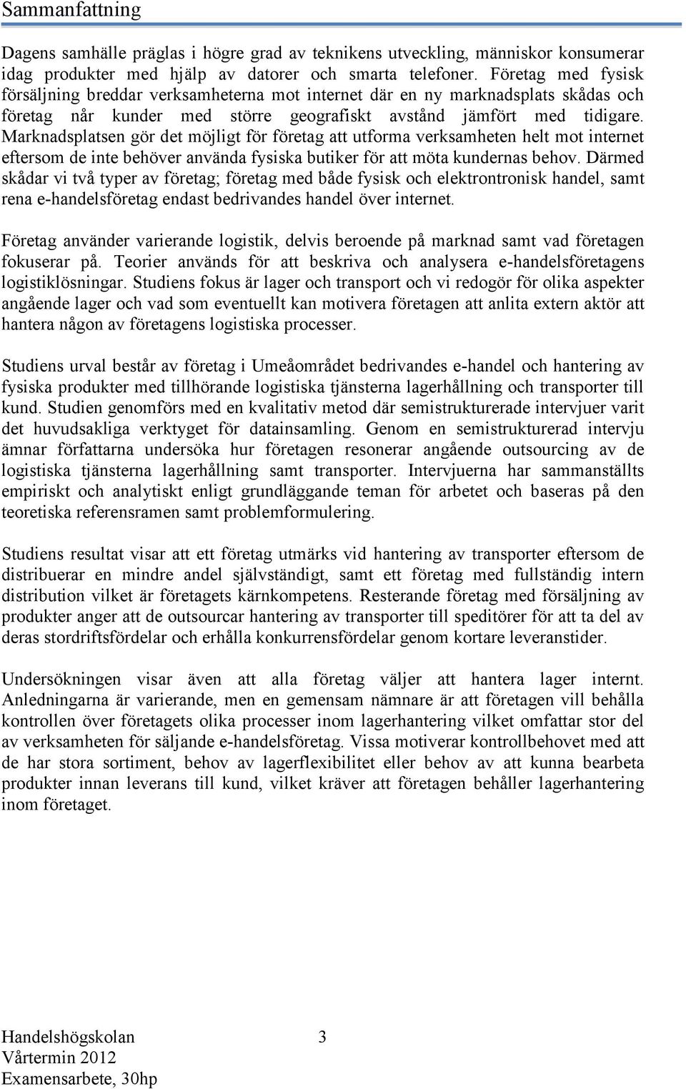 Marknadsplatsen gör det möjligt för företag att utforma verksamheten helt mot internet eftersom de inte behöver använda fysiska butiker för att möta kundernas behov.