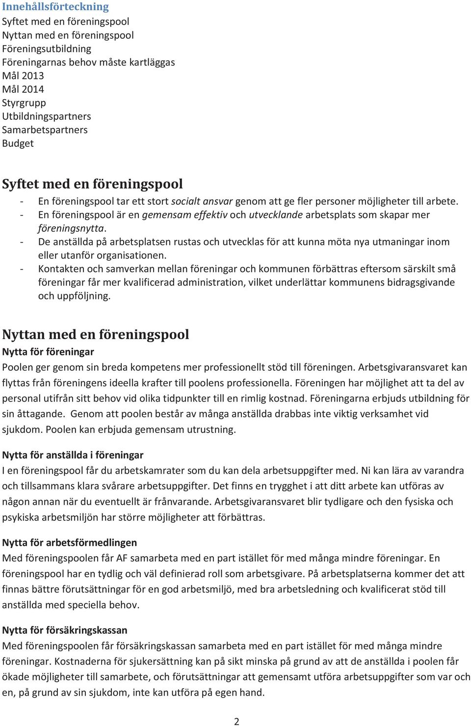 - En föreningspool är en gemensam effektiv och utvecklande arbetsplats som skapar mer föreningsnytta.