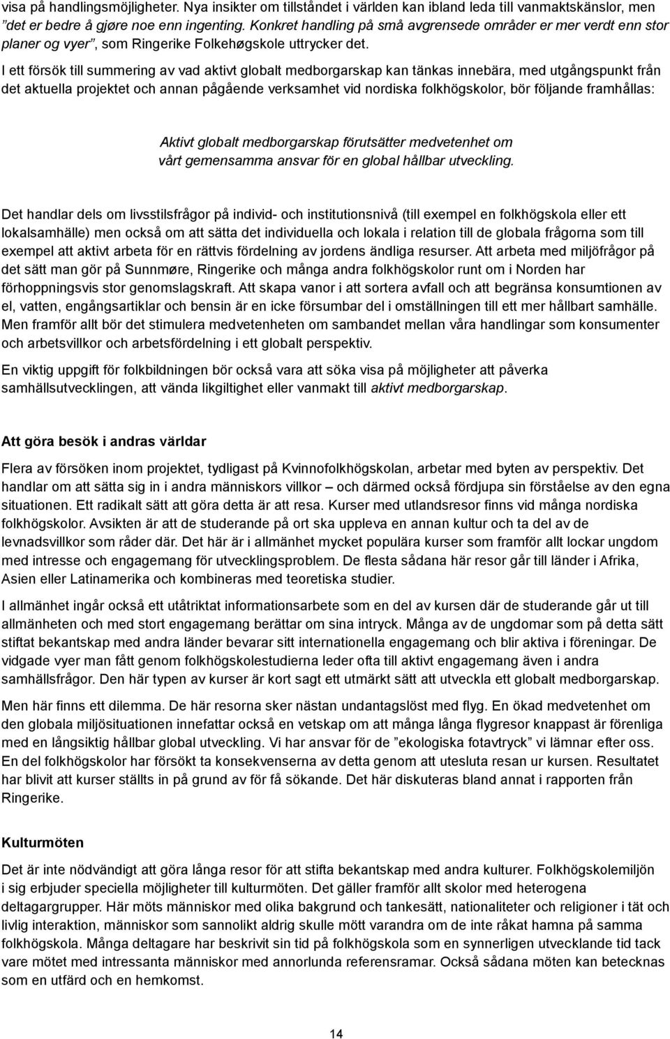 projektet och annan pågående verksamhet vid nordiska folkhögskolor, bör följande framhållas: Aktivt globalt medborgarskap förutsätter medvetenhet om vårt gemensamma ansvar för en global hållbar