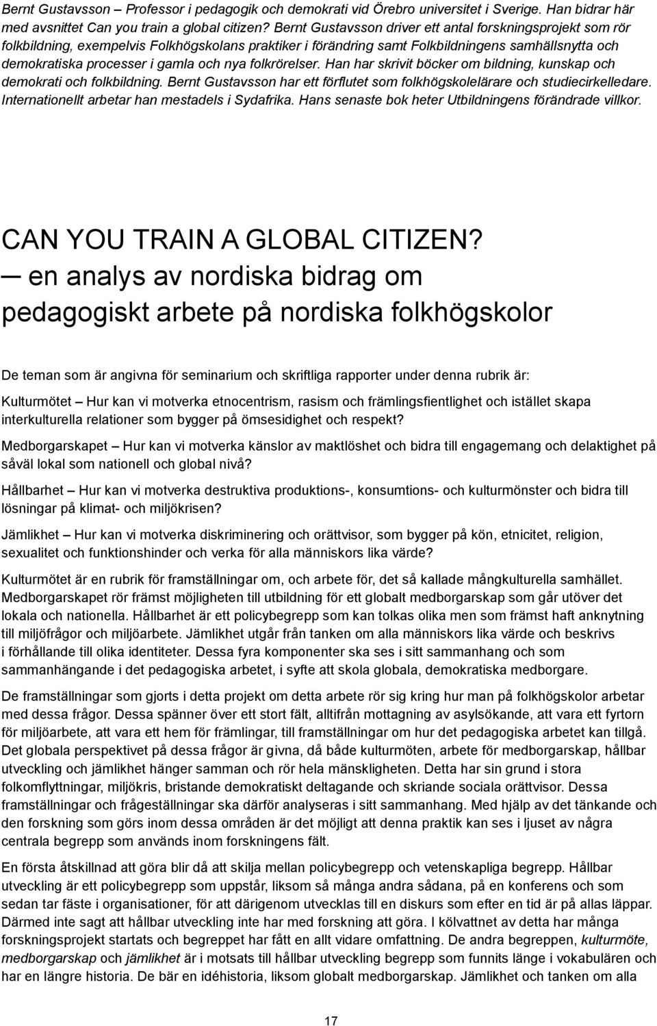 nya folkrörelser Han har skrivit böcker om bildning, kunskap och demokrati och folkbildning Bernt Gustavsson har ett förflutet som folkhögskolelärare och studiecirkelledare Internationellt arbetar