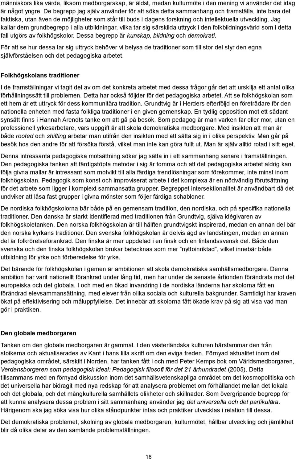 den folkbildningsvärld som i detta fall utgörs av folkhögskolor Dessa begrepp är kunskap, bildning och demokrati För att se hur dessa tar sig uttryck behöver vi belysa de traditioner som till stor