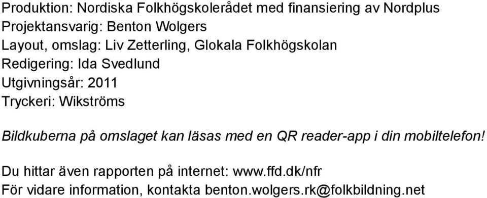 Tryckeri: Wikströms Bildkuberna på omslaget kan läsas med en QR reader-app i din mobiltelefon!