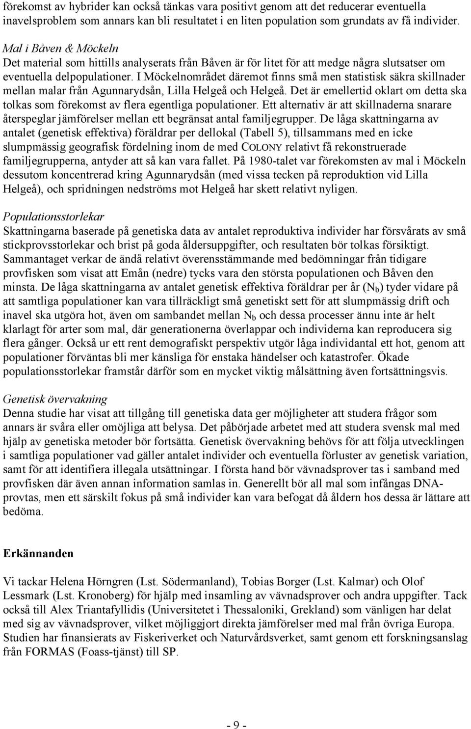 I Möckelnområdet däremot finns små men statistisk säkra skillnader mellan malar från Agunnarydsån, Lilla Helgeå och Helgeå.