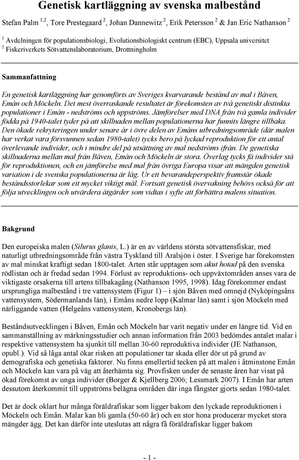 och Möckeln. Det mest överraskande resultatet är förekomsten av två genetiskt distinkta populationer i Emån - nedströms och uppströms.