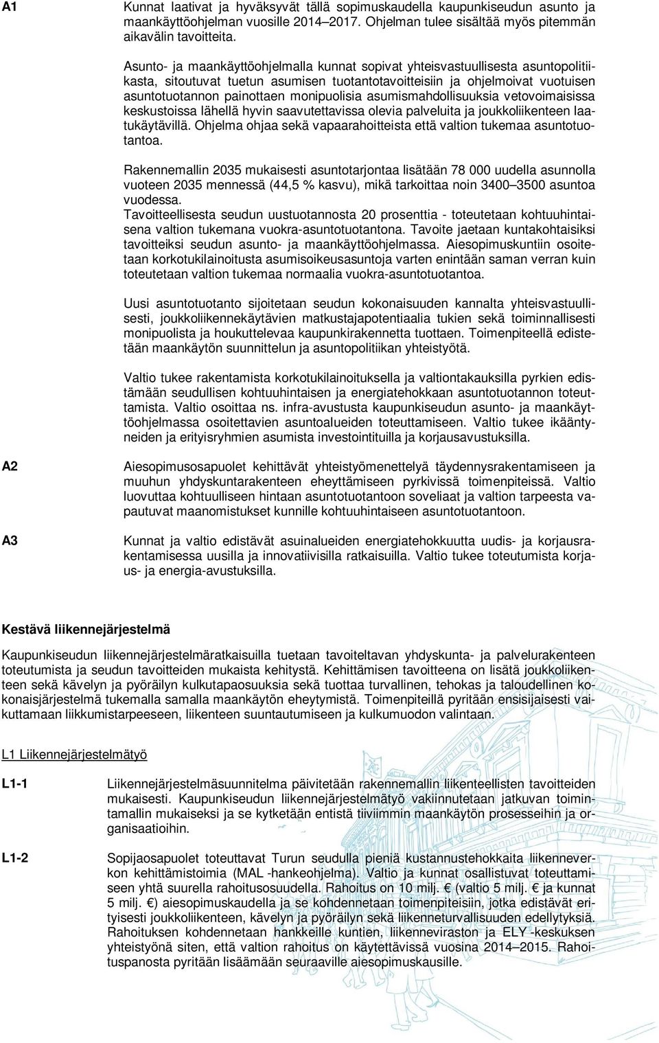 monipuolisia asumismahdollisuuksia vetovoimaisissa keskustoissa lähellä hyvin saavutettavissa olevia palveluita ja joukkoliikenteen laatukäytävillä.