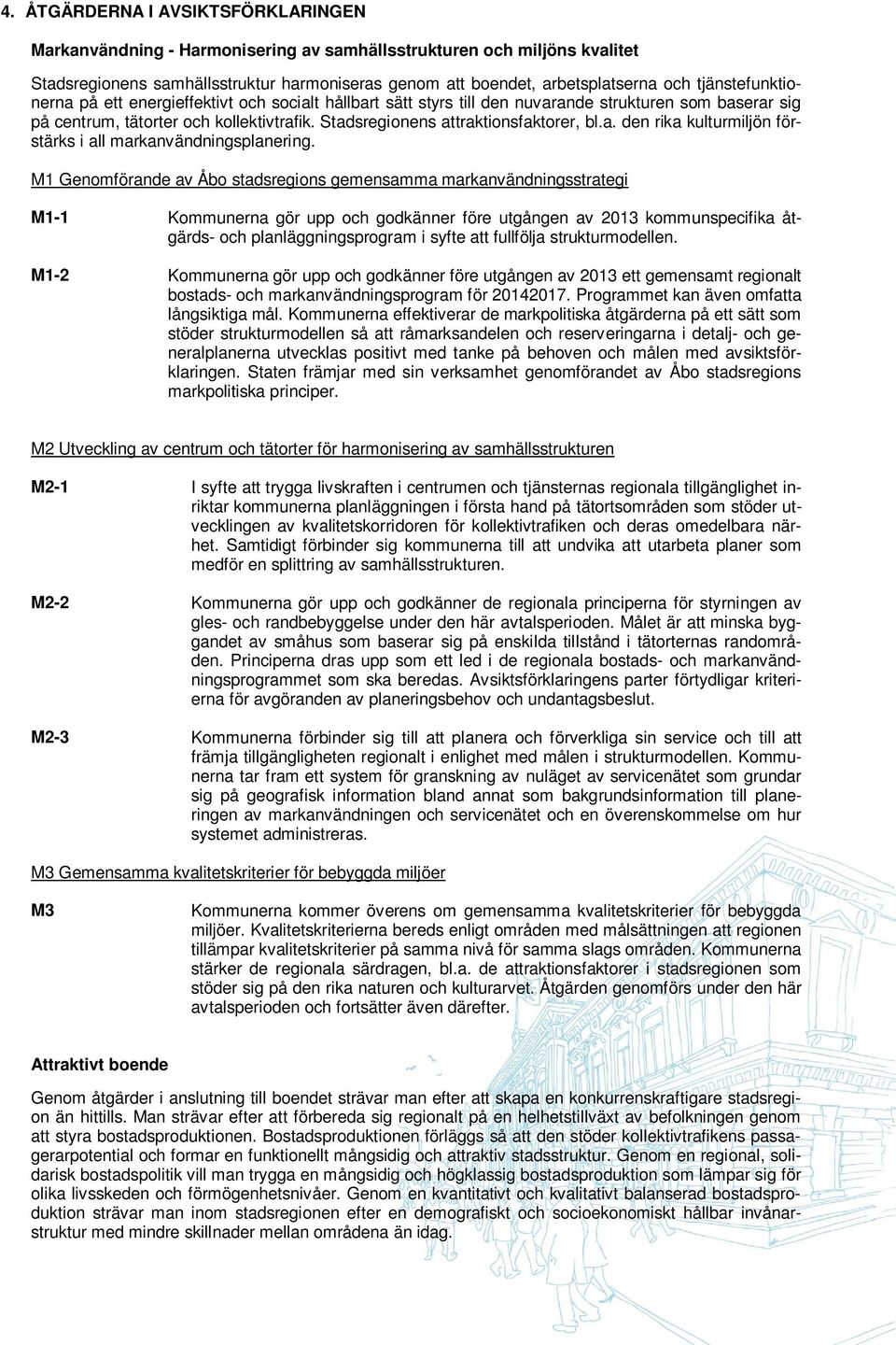 Stadsregionens attraktionsfaktorer, bl.a. den rika kulturmiljön förstärks i all markanvändningsplanering.