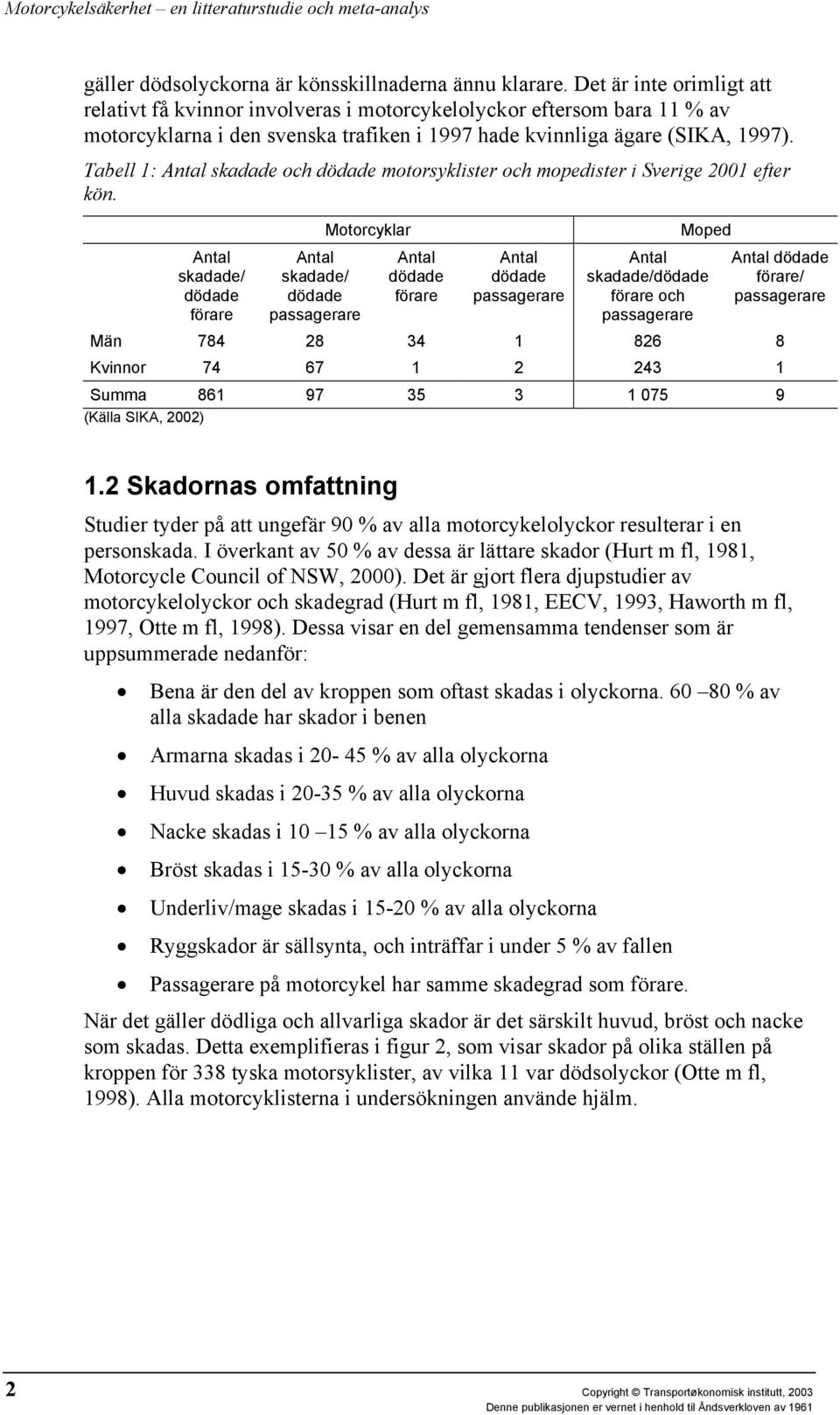 Tabell 1: Antal skadade och dödade motorsyklister och mopedister i Sverige 2001 efter kön.