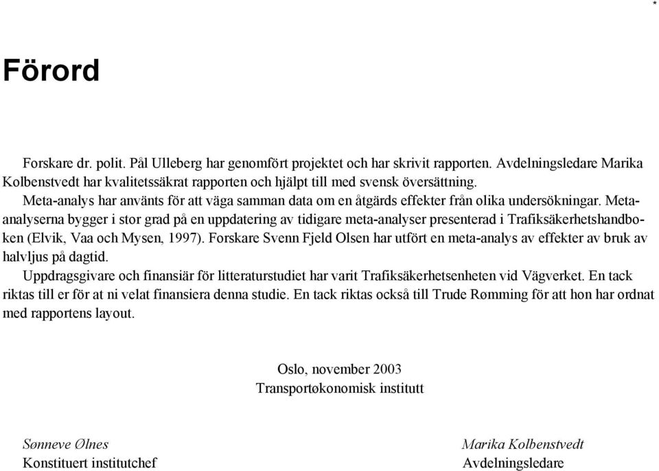 Metaanalyserna bygger i stor grad på en uppdatering av tidigare meta-analyser presenterad i Trafiksäkerhetshandboken (Elvik, Vaa och Mysen, 1997).