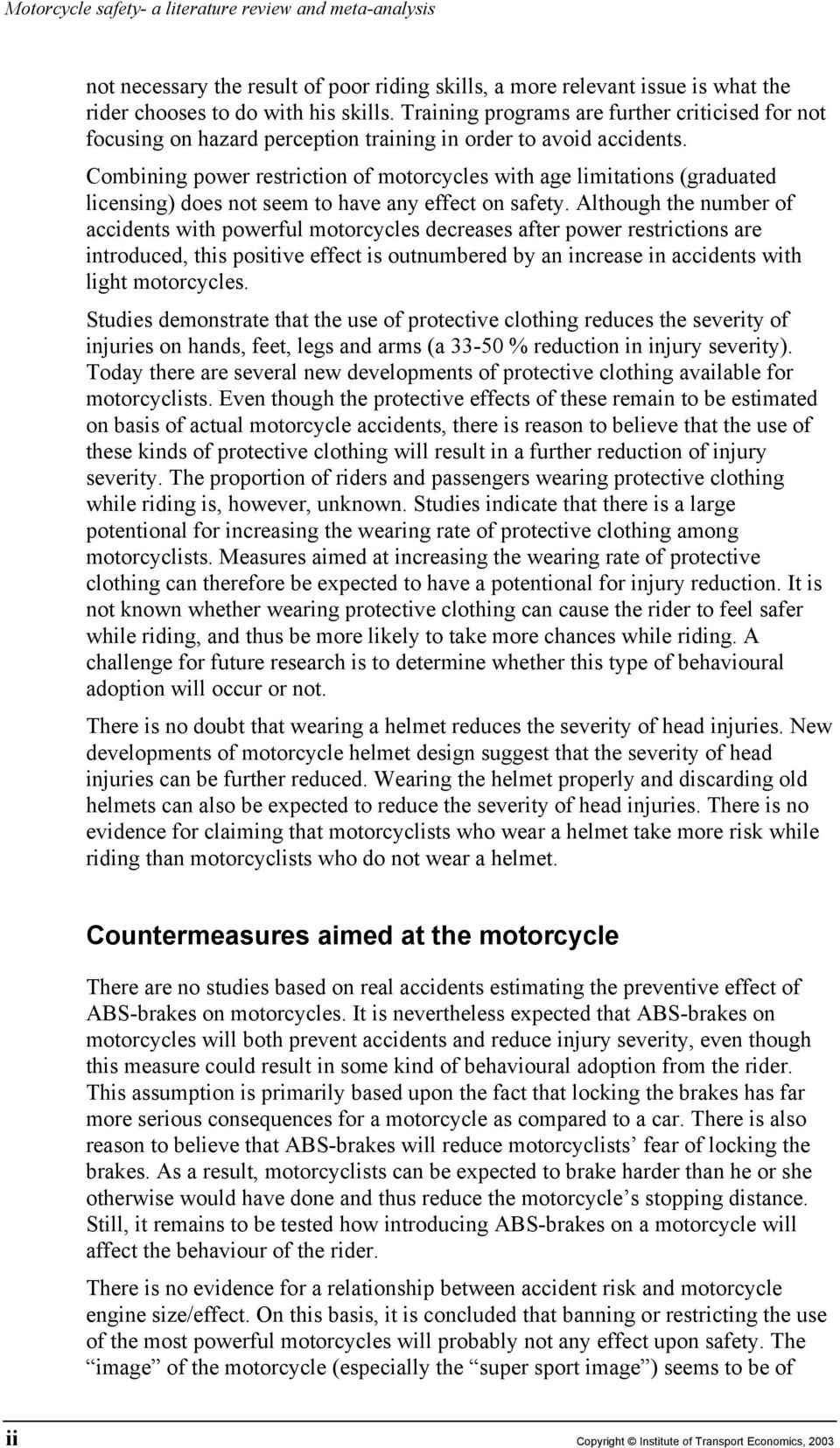 Combining power restriction of motorcycles with age limitations (graduated licensing) does not seem to have any effect on safety.