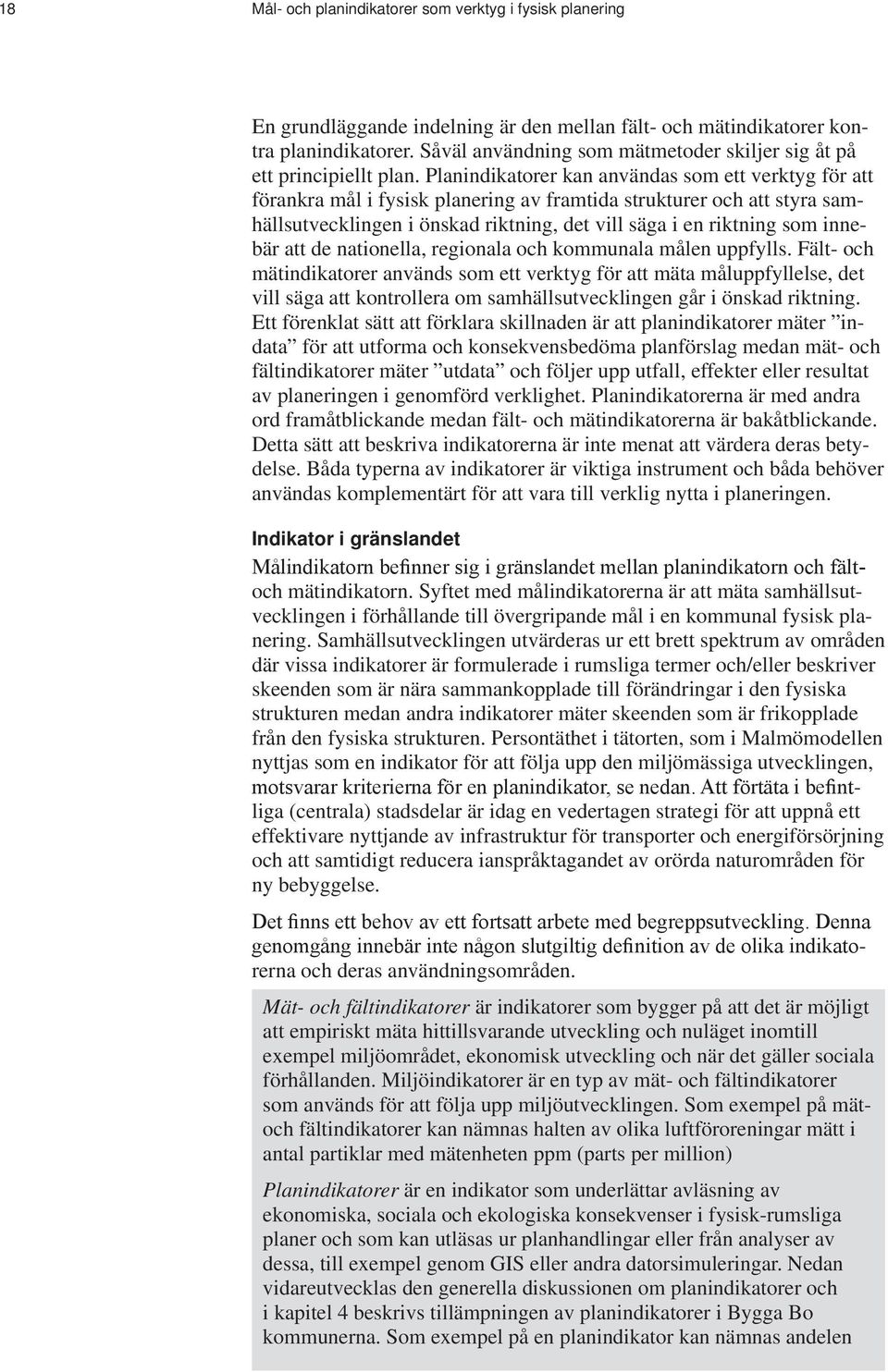 Planindikatorer kan användas som ett verktyg för att förankra mål i fysisk planering av framtida strukturer och att styra samhällsutvecklingen i önskad riktning, det vill säga i en riktning som