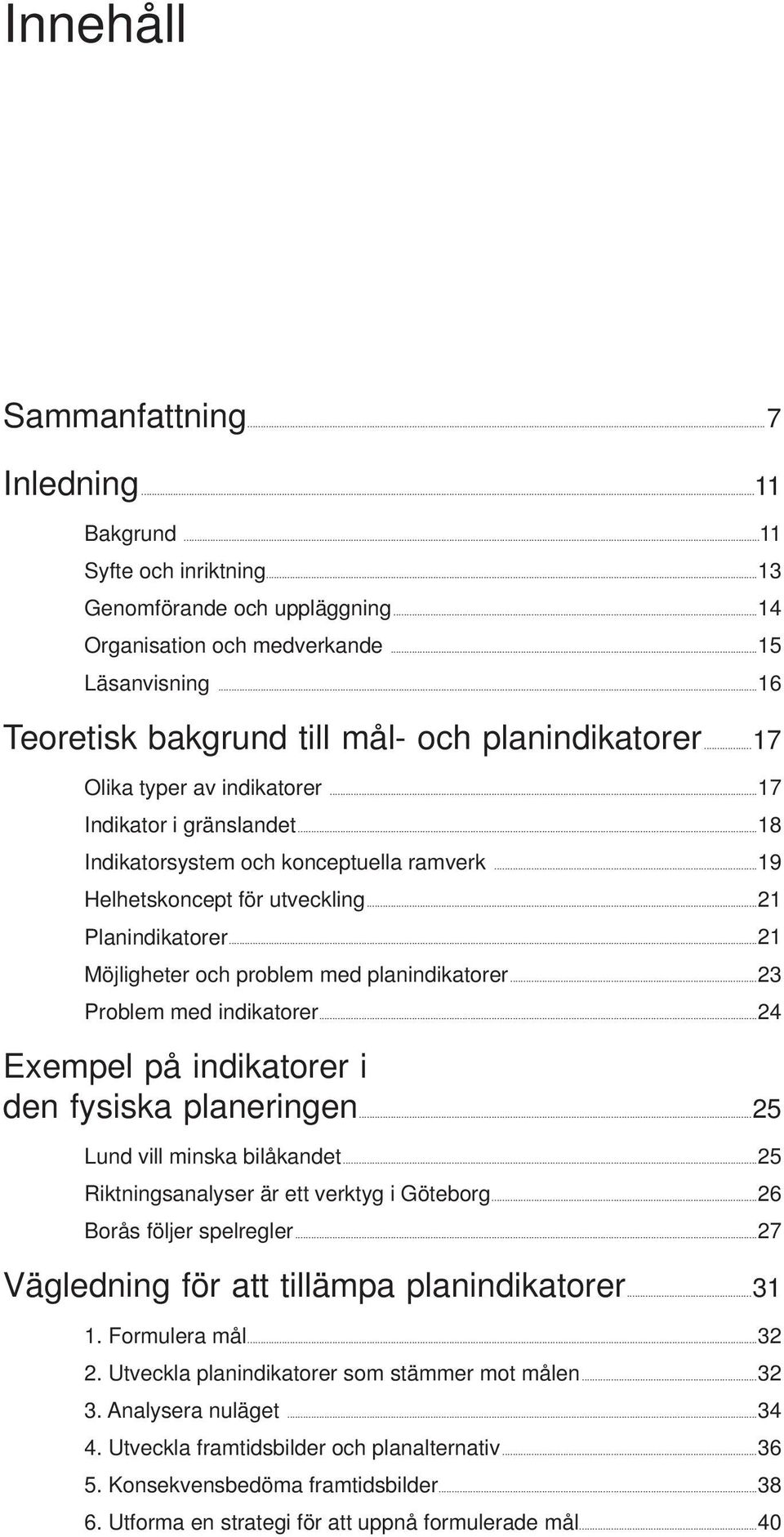 ..21 Planindikatorer...21 Möjligheter och problem med planindikatorer...23 Problem med indikatorer...24 Exempel på indikatorer i den fysiska planeringen...25 Lund vill minska bilåkandet.