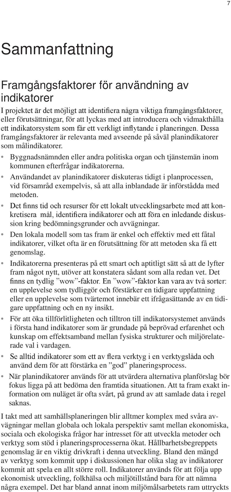 Byggnadsnämnden eller andra politiska organ och tjänstemän inom kommunen efterfrågar indikatorerna.