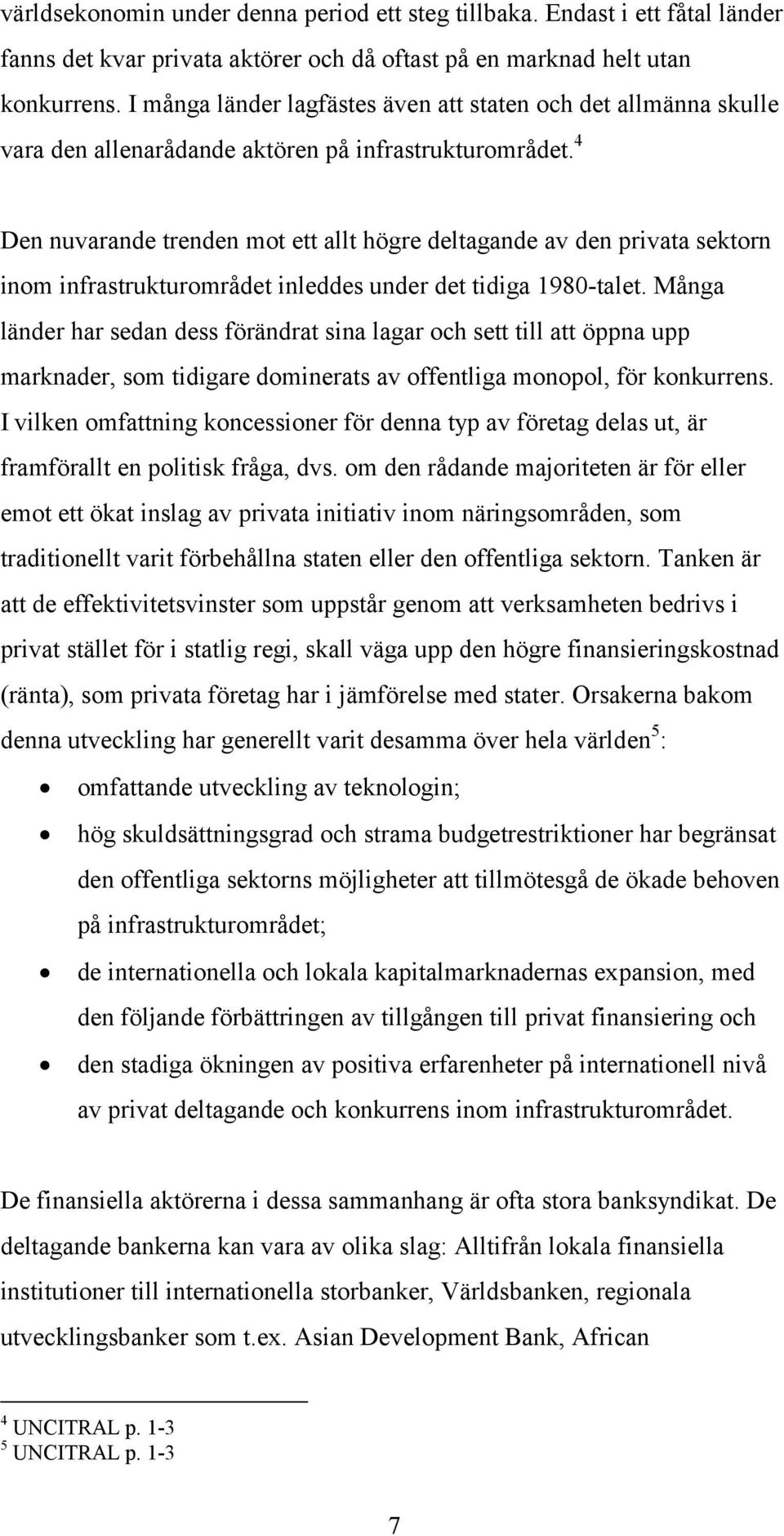 4 Den nuvarande trenden mot ett allt högre deltagande av den privata sektorn inom infrastrukturområdet inleddes under det tidiga 1980-talet.