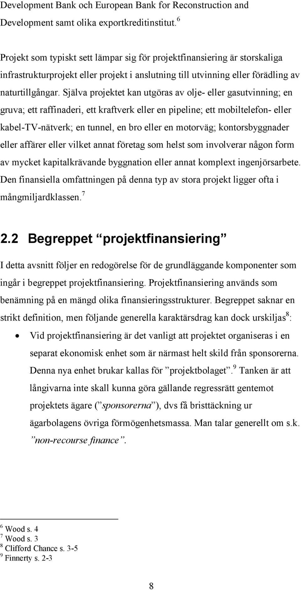 Själva projektet kan utgöras av olje- eller gasutvinning; en gruva; ett raffinaderi, ett kraftverk eller en pipeline; ett mobiltelefon- eller kabel-tv-nätverk; en tunnel, en bro eller en motorväg;